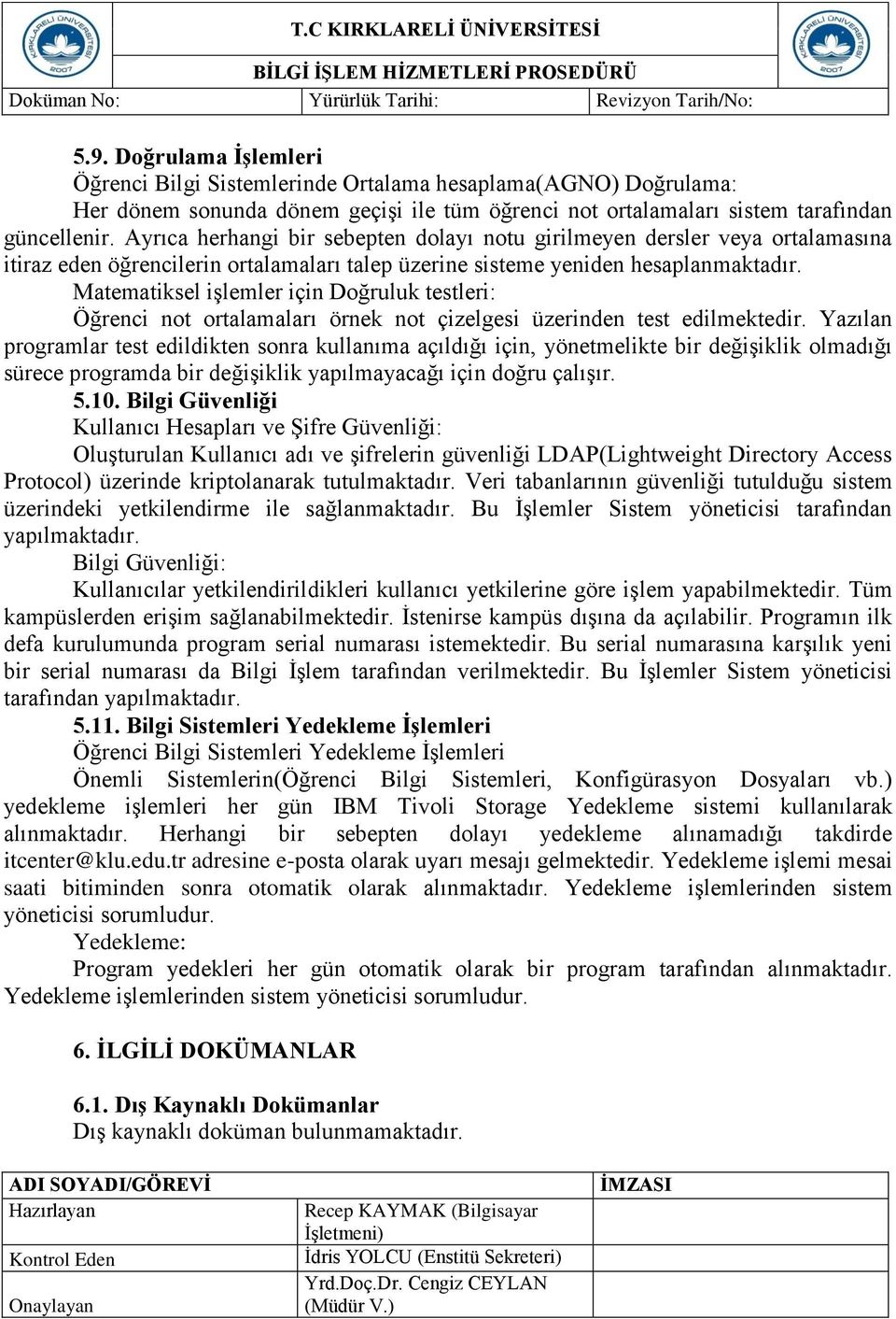 Ayrıca herhangi bir sebepten dolayı notu girilmeyen dersler veya ortalamasına itiraz eden öğrencilerin ortalamaları talep üzerine sisteme yeniden hesaplanmaktadır.