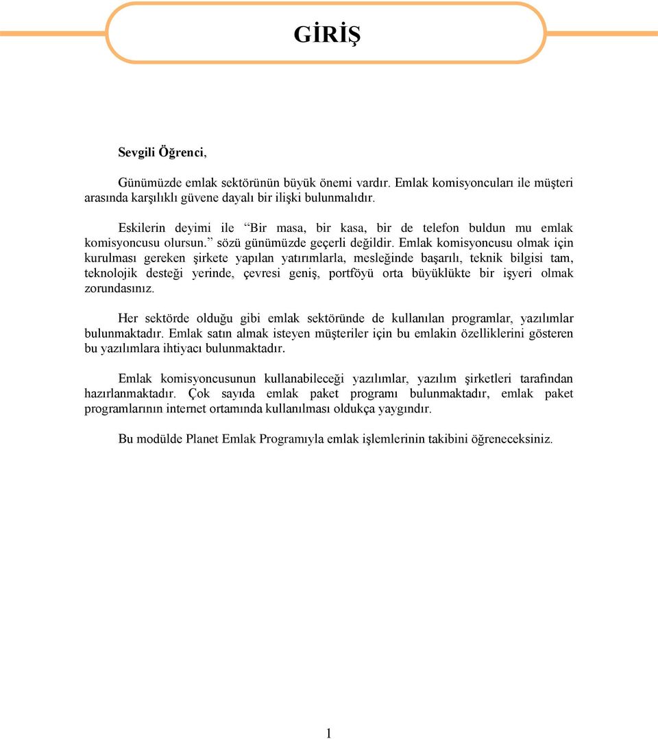 Emlak komisyoncusu olmak için kurulması gereken Ģirkete yapılan yatırımlarla, mesleğinde baģarılı, teknik bilgisi tam, teknolojik desteği yerinde, çevresi geniģ, portföyü orta büyüklükte bir iģyeri