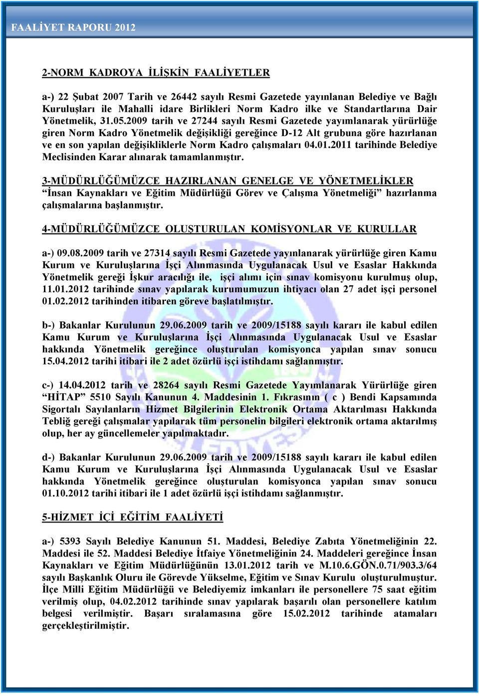 2009 tarih ve 27244 sayılı Resmi Gazetede yayımlanarak yürürlüğe giren Norm Kadro Yönetmelik değişikliği gereğince D-12 Alt grubuna göre hazırlanan ve en son yapılan değişikliklerle Norm Kadro