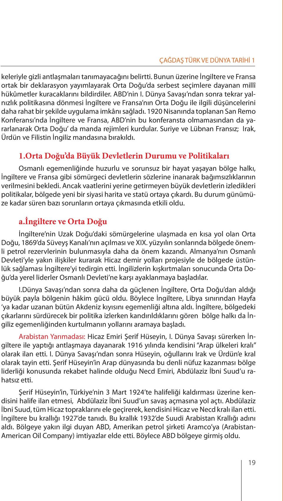 Dünya Savaşı ndan sonra tekrar yalnızlık politikasına dönmesi İngiltere ve Fransa nın Orta Doğu ile ilgili düşüncelerini daha rahat bir şekilde uygulama imkânı sağladı.