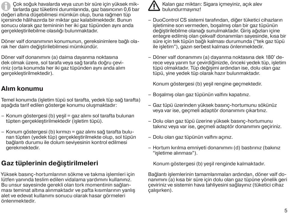 Döner valf donanımının konumunun, gereksinimlere bağlı olarak her daim değiştirilebilmesi mümkündür.