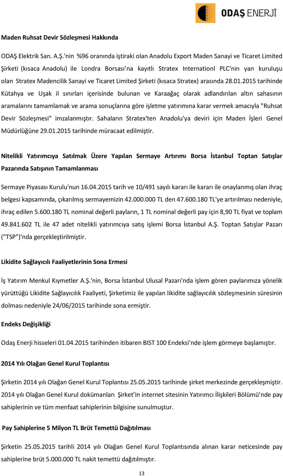 'nin %96 oranında iştiraki olan Anadolu Export Maden Sanayi ve Ticaret Limited Şirketi (kısaca Anadolu) ile Londra Borsası na kayıtlı Stratex Internationl PLC'nin yan kuruluşu olan Stratex Madencilik