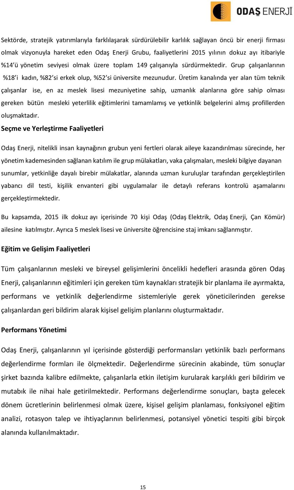 Üretim kanalında yer alan tüm teknik çalışanlar ise, en az meslek lisesi mezuniyetine sahip, uzmanlık alanlarına göre sahip olması gereken bütün mesleki yeterlilik eğitimlerini tamamlamış ve