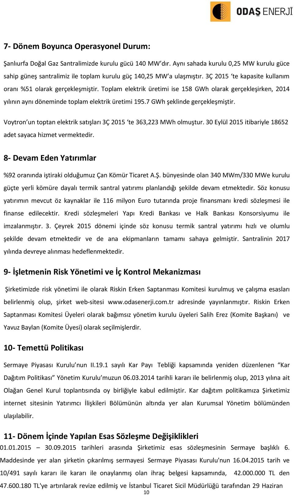 Toplam elektrik üretimi ise 158 GWh olarak gerçekleşirken, 2014 yılının aynı döneminde toplam elektrik üretimi 195.7 GWh şeklinde gerçekleşmiştir.