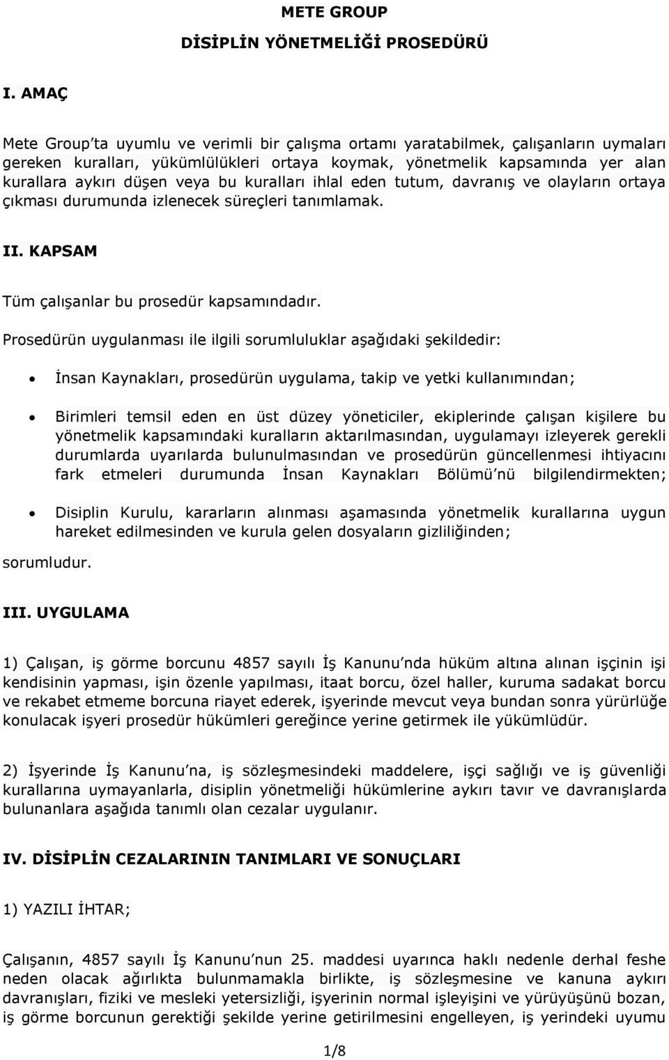 bu kuralları ihlal eden tutum, davranış ve olayların ortaya çıkması durumunda izlenecek süreçleri tanımlamak. II. KAPSAM Tüm çalışanlar bu prosedür kapsamındadır.