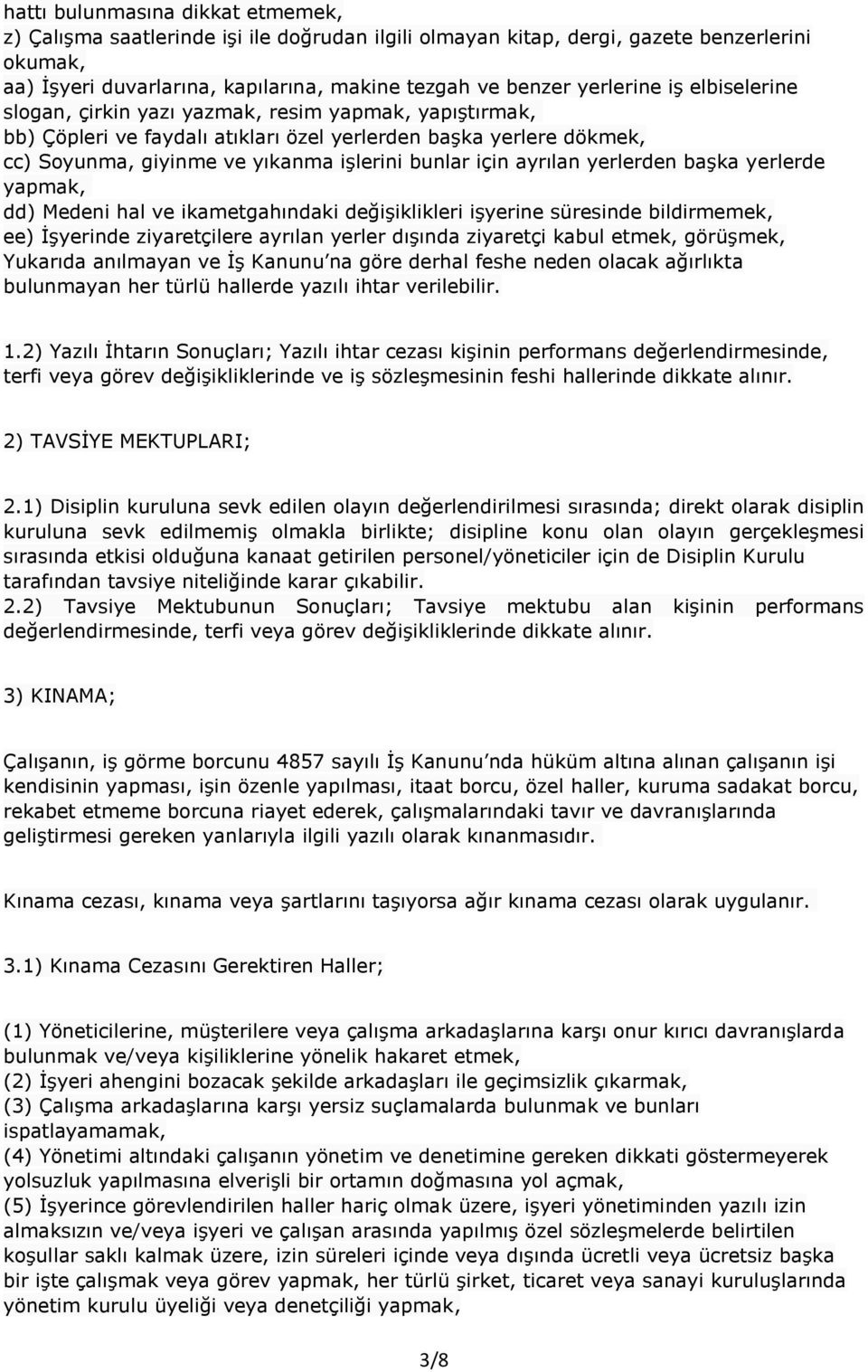 için ayrılan yerlerden başka yerlerde yapmak, dd) Medeni hal ve ikametgahındaki değişiklikleri işyerine süresinde bildirmemek, ee) İşyerinde ziyaretçilere ayrılan yerler dışında ziyaretçi kabul