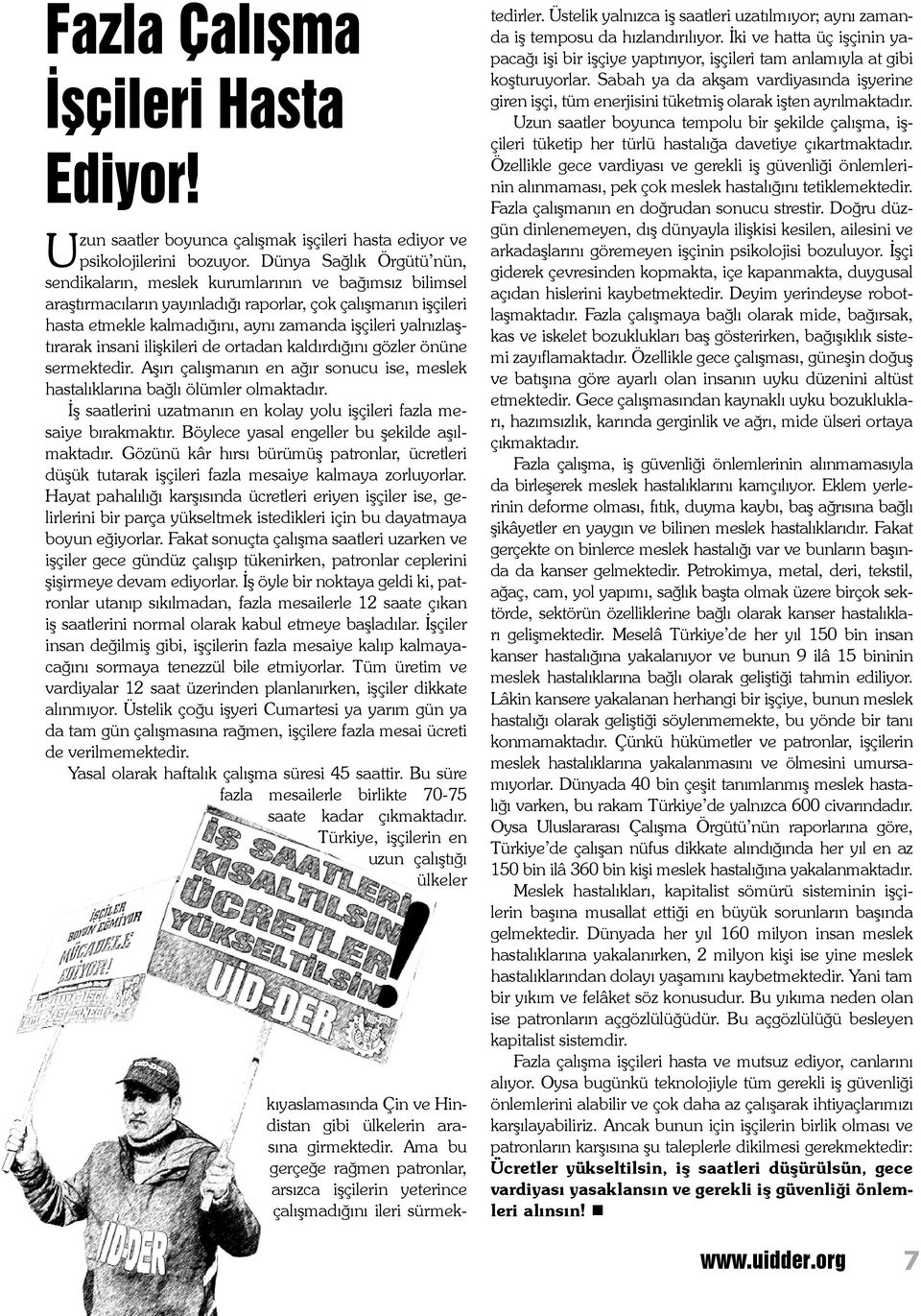 yalnızlaştırarak insani ilişkileri de ortadan kaldırdığını gözler önüne sermektedir. Aşırı çalışmanın en ağır sonucu ise, meslek hastalıklarına bağlı ölümler olmaktadır.