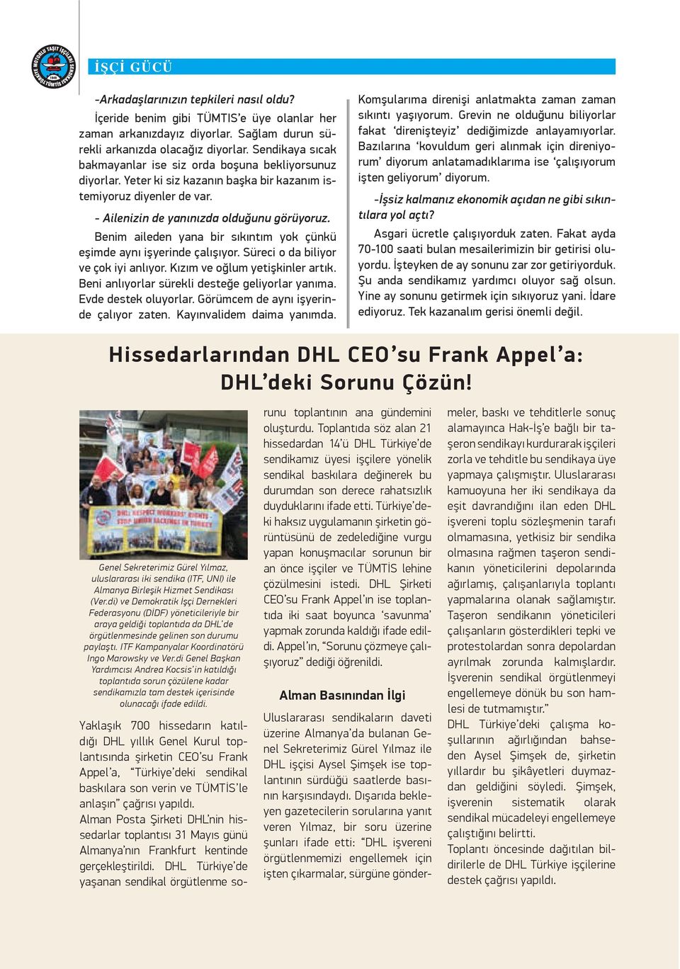 Benim aileden yana bir sıkıntım yok çünkü eşimde aynı işyerinde çalışıyor. Süreci o da biliyor ve çok iyi anlıyor. Kızım ve oğlum yetişkinler artık. Beni anlıyorlar sürekli desteğe geliyorlar yanıma.