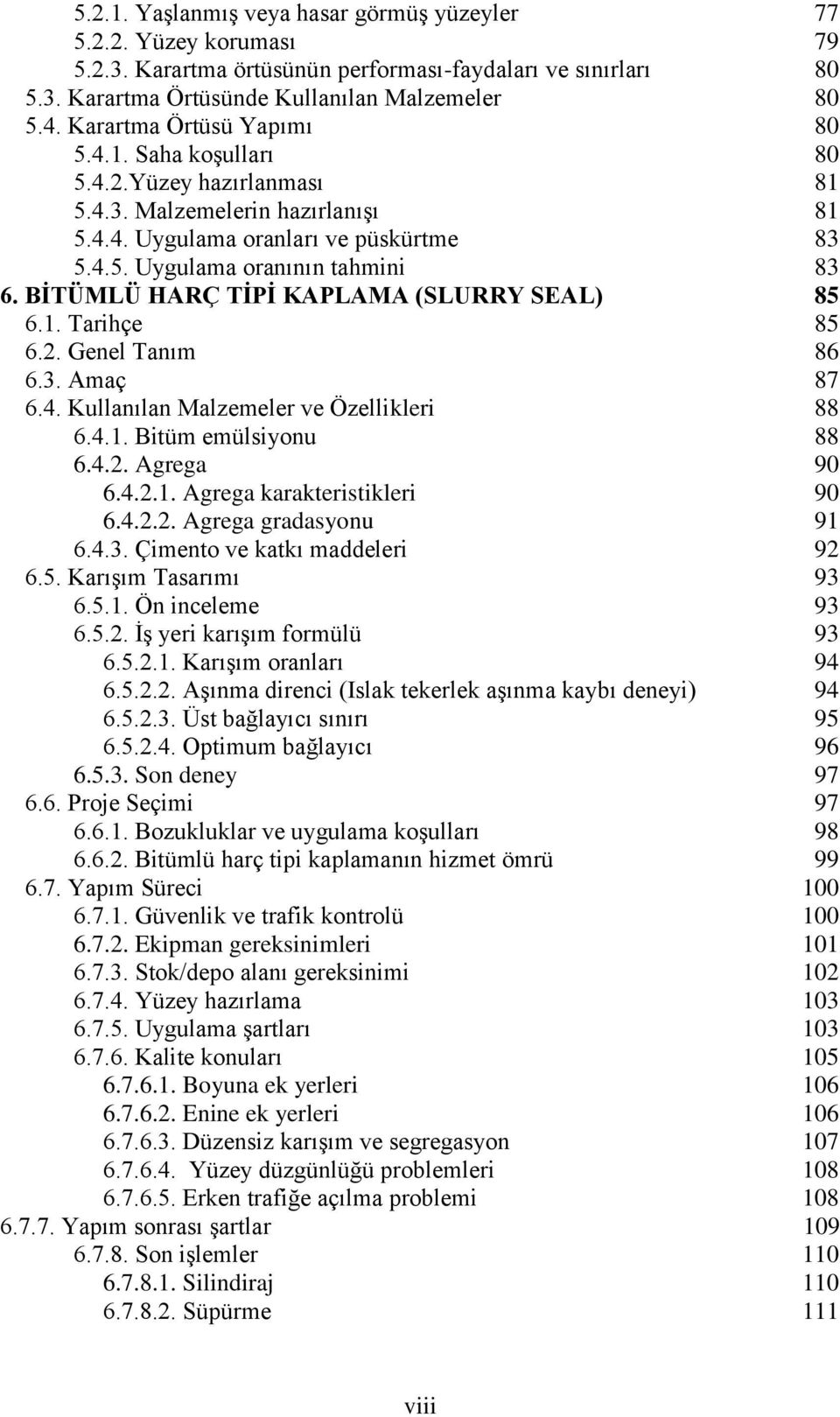 BĠTÜMLÜ HARÇ TĠPĠ KAPLAMA (SLURRY SEAL) 85 6.1. Tarihçe 85 6.2. Genel Tanım 86 6.3. Amaç 87 6.4. Kullanılan Malzemeler ve Özellikleri 88 6.4.1. Bitüm emülsiyonu 88 6.4.2. Agrega 90 6.4.2.1. Agrega karakteristikleri 90 6.