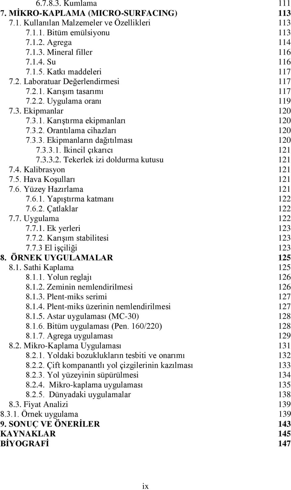 3.3.1. Ġkincil çıkarıcı 121 7.3.3.2. Tekerlek izi doldurma kutusu 121 7.4. Kalibrasyon 121 7.5. Hava KoĢulları 121 7.6. Yüzey Hazırlama 121 7.6.1. YapıĢtırma katmanı 122 7.6.2. Çatlaklar 122 7.7. Uygulama 122 7.