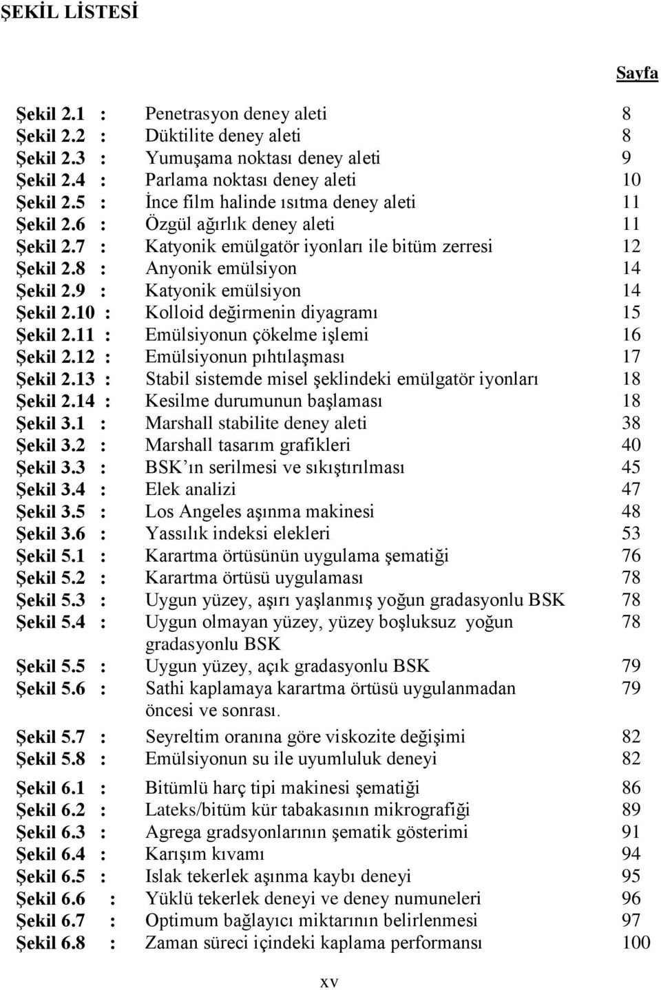 9 : Katyonik emülsiyon 14 ġekil 2.10 : Kolloid değirmenin diyagramı 15 ġekil 2.11 : Emülsiyonun çökelme iģlemi 16 ġekil 2.12 : Emülsiyonun pıhtılaģması 17 ġekil 2.