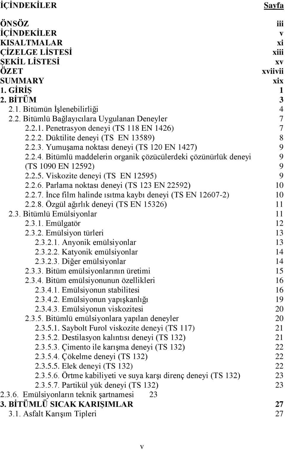 2.5. Viskozite deneyi (TS EN 12595) 9 2.2.6. Parlama noktası deneyi (TS 123 EN 22592) 10 2.2.7. Ġnce film halinde ısıtma kaybı deneyi (TS EN 12607-2) 10 2.2.8. Özgül ağırlık deneyi (TS EN 15326) 11 2.