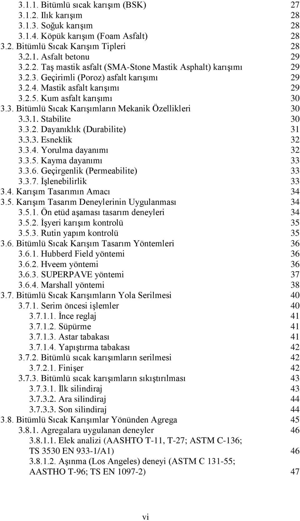 3.3. Esneklik 32 3.3.4. Yorulma dayanımı 32 3.3.5. Kayma dayanımı 33 3.3.6. Geçirgenlik (Permeabilite) 33 3.3.7. ĠĢlenebilirlik 33 3.4. KarıĢım Tasarımın Amacı 34 3.5. KarıĢım Tasarım Deneylerinin Uygulanması 34 3.