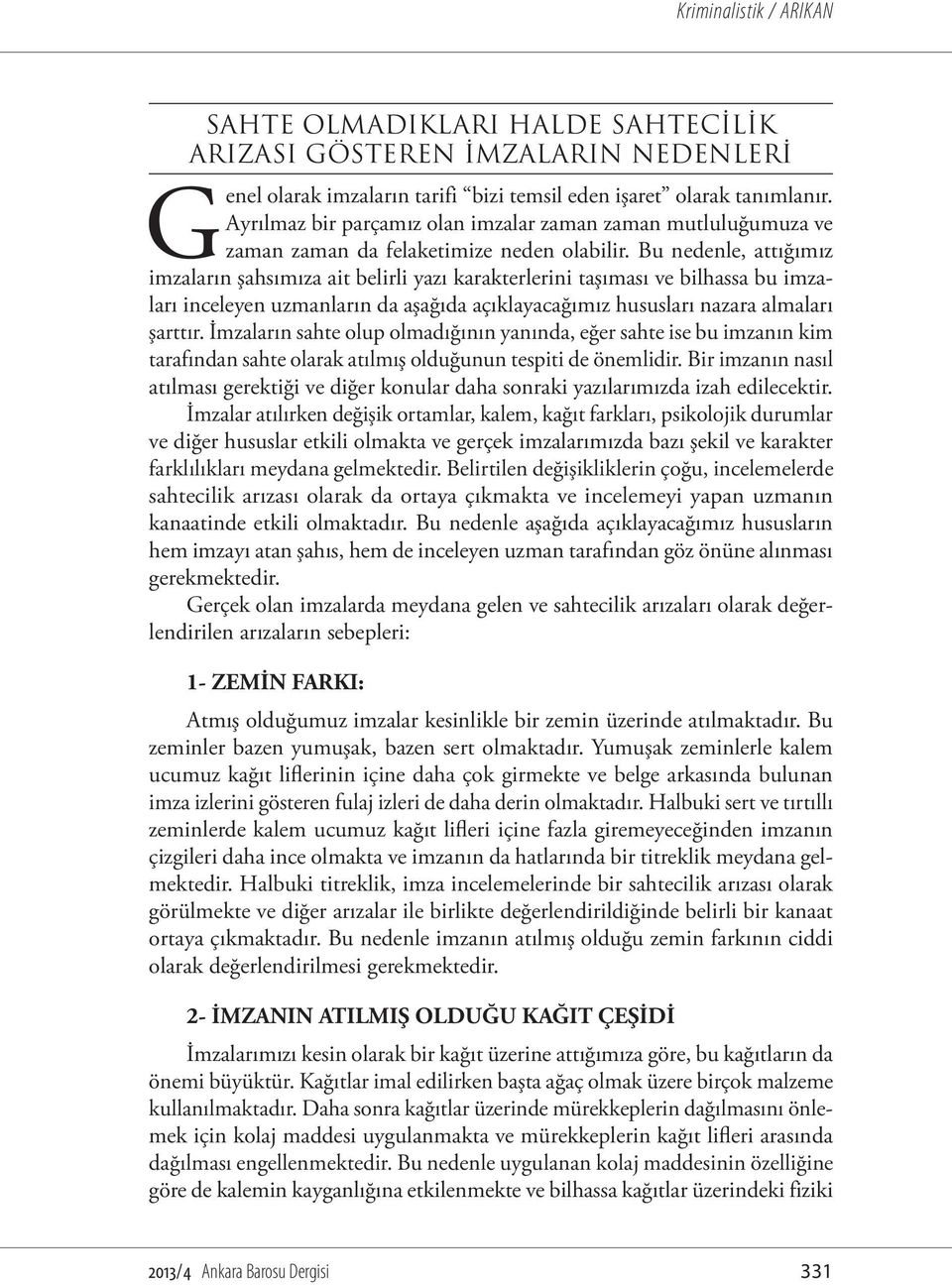 Bu nedenle, attığımız imzaların şahsımıza ait belirli yazı karakterlerini taşıması ve bilhassa bu imzaları inceleyen uzmanların da aşağıda açıklayacağımız hususları nazara almaları şarttır.