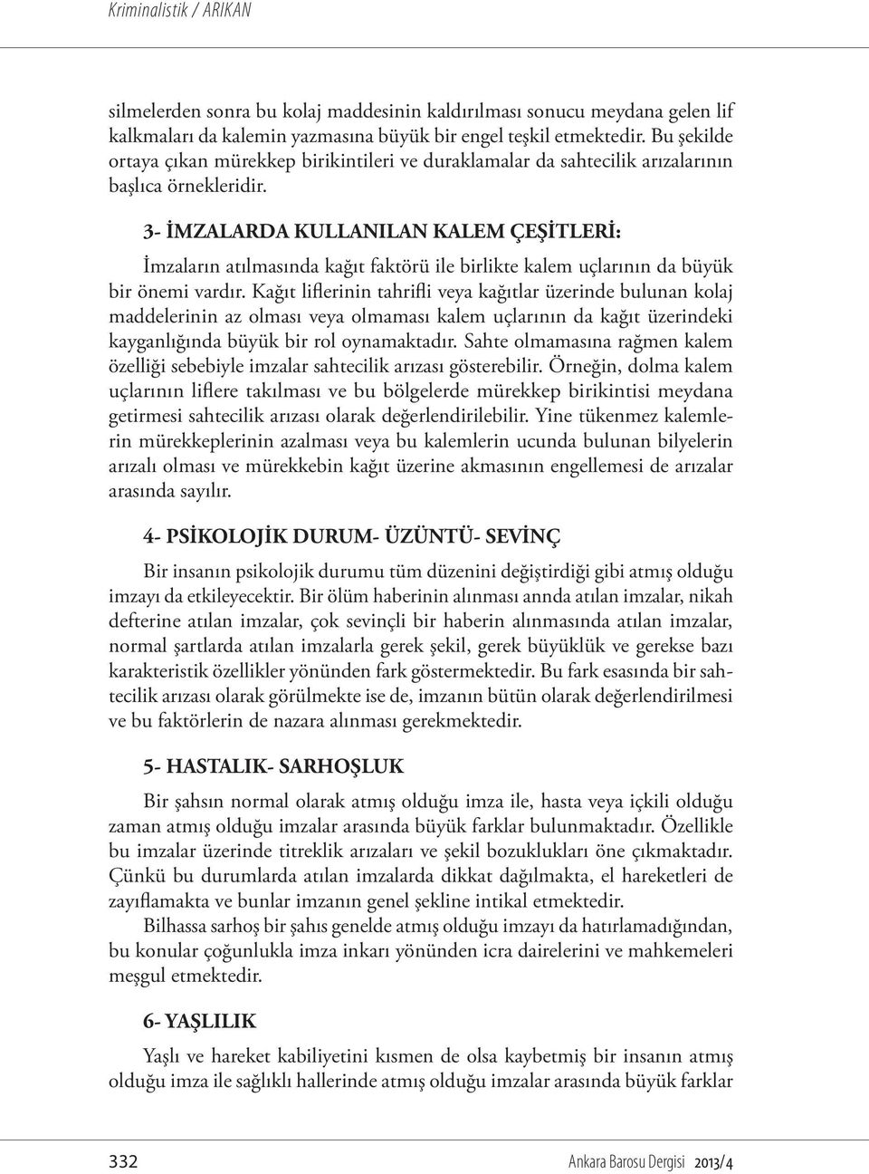 3- İMZALARDA KULLANILAN KALEM ÇEŞİTLERİ: İmzaların atılmasında kağıt faktörü ile birlikte kalem uçlarının da büyük bir önemi vardır.