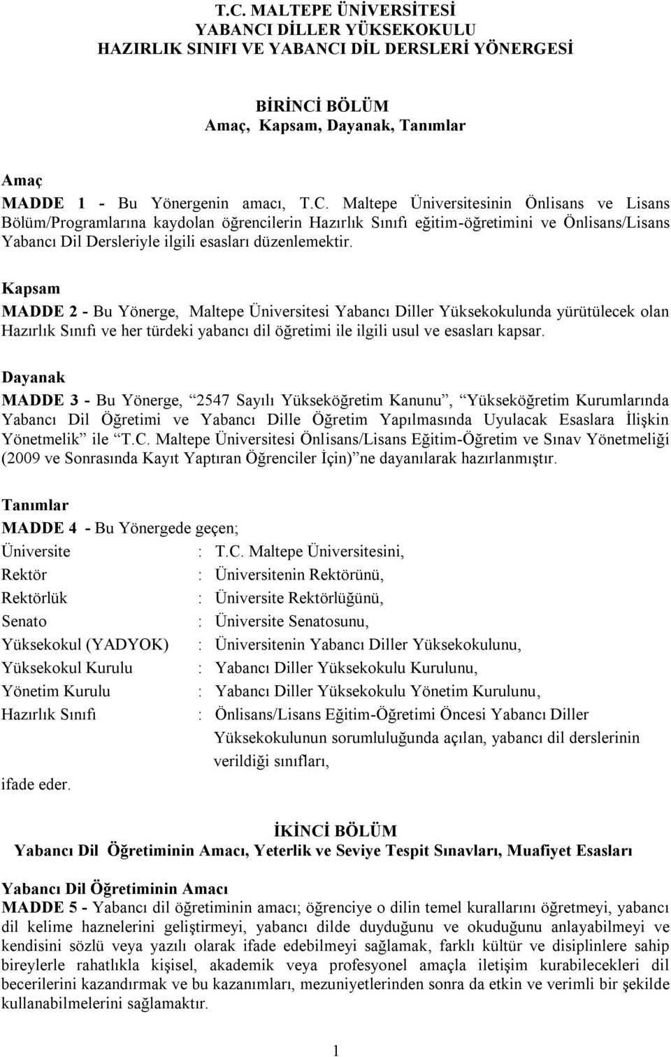 Dayanak MADDE 3 - Bu Yönerge, 2547 Sayılı Yükseköğretim Kanunu, Yükseköğretim Kurumlarında Yabancı Dil Öğretimi ve Yabancı Dille Öğretim Yapılmasında Uyulacak Esaslara İlişkin Yönetmelik ile T.C.