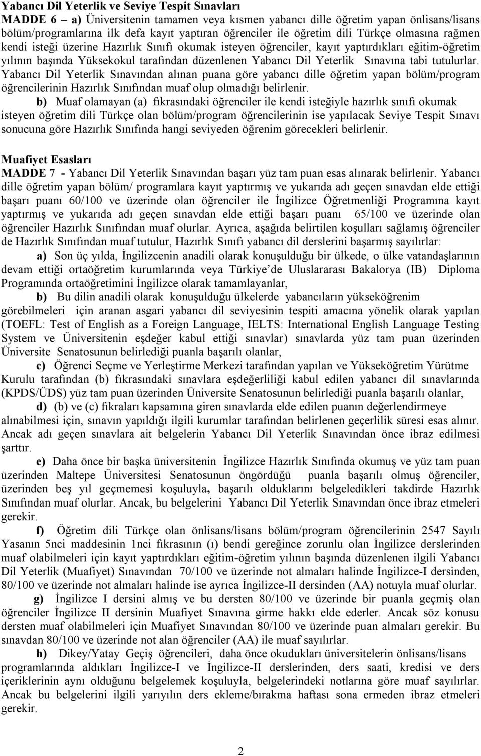 Yeterlik Sınavına tabi tutulurlar. Yabancı Dil Yeterlik Sınavından alınan puana göre yabancı dille öğretim yapan bölüm/program öğrencilerinin Hazırlık Sınıfından muaf olup olmadığı belirlenir.