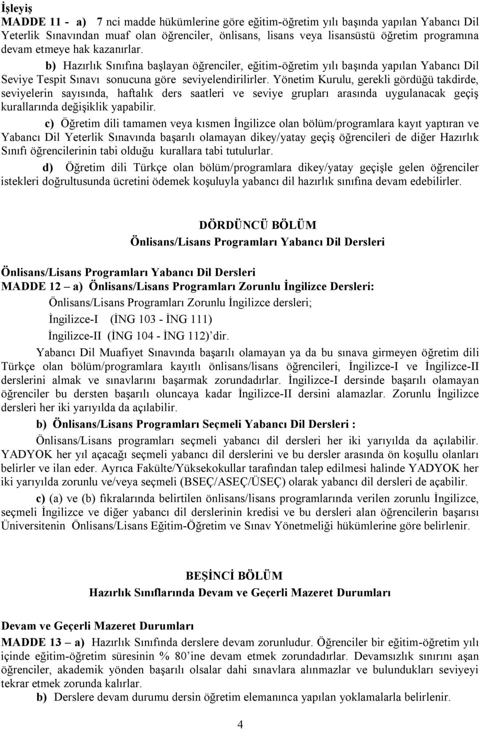 Yönetim Kurulu, gerekli gördüğü takdirde, seviyelerin sayısında, haftalık ders saatleri ve seviye grupları arasında uygulanacak geçiş kurallarında değişiklik yapabilir.