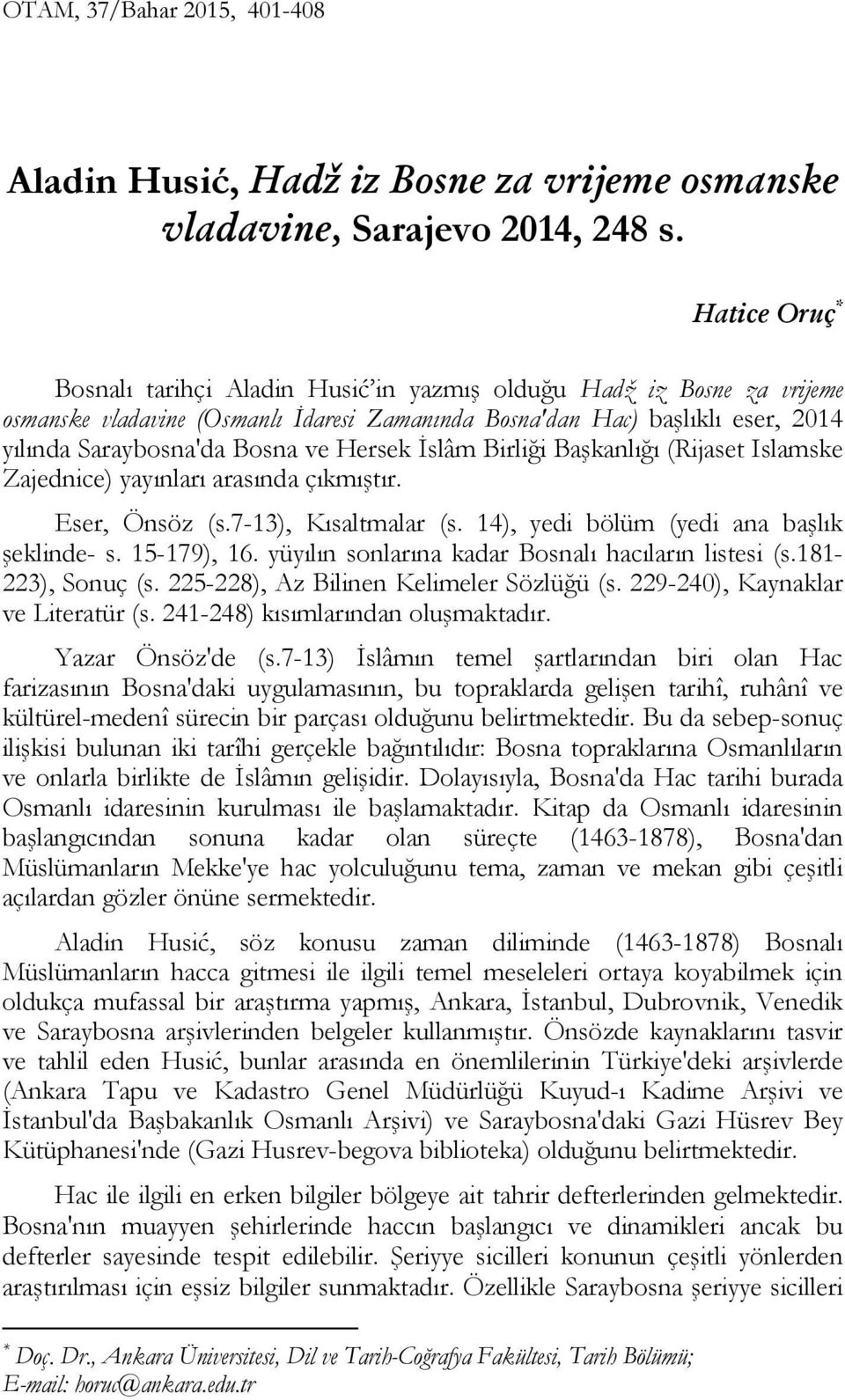 Hersek İslâm Birliği Başkanlığı (Rijaset Islamske Zajednice) yayınları arasında çıkmıştır. Eser, Önsöz (s.7-13), Kısaltmalar (s. 14), yedi bölüm (yedi ana başlık şeklinde- s. 15-179), 16.