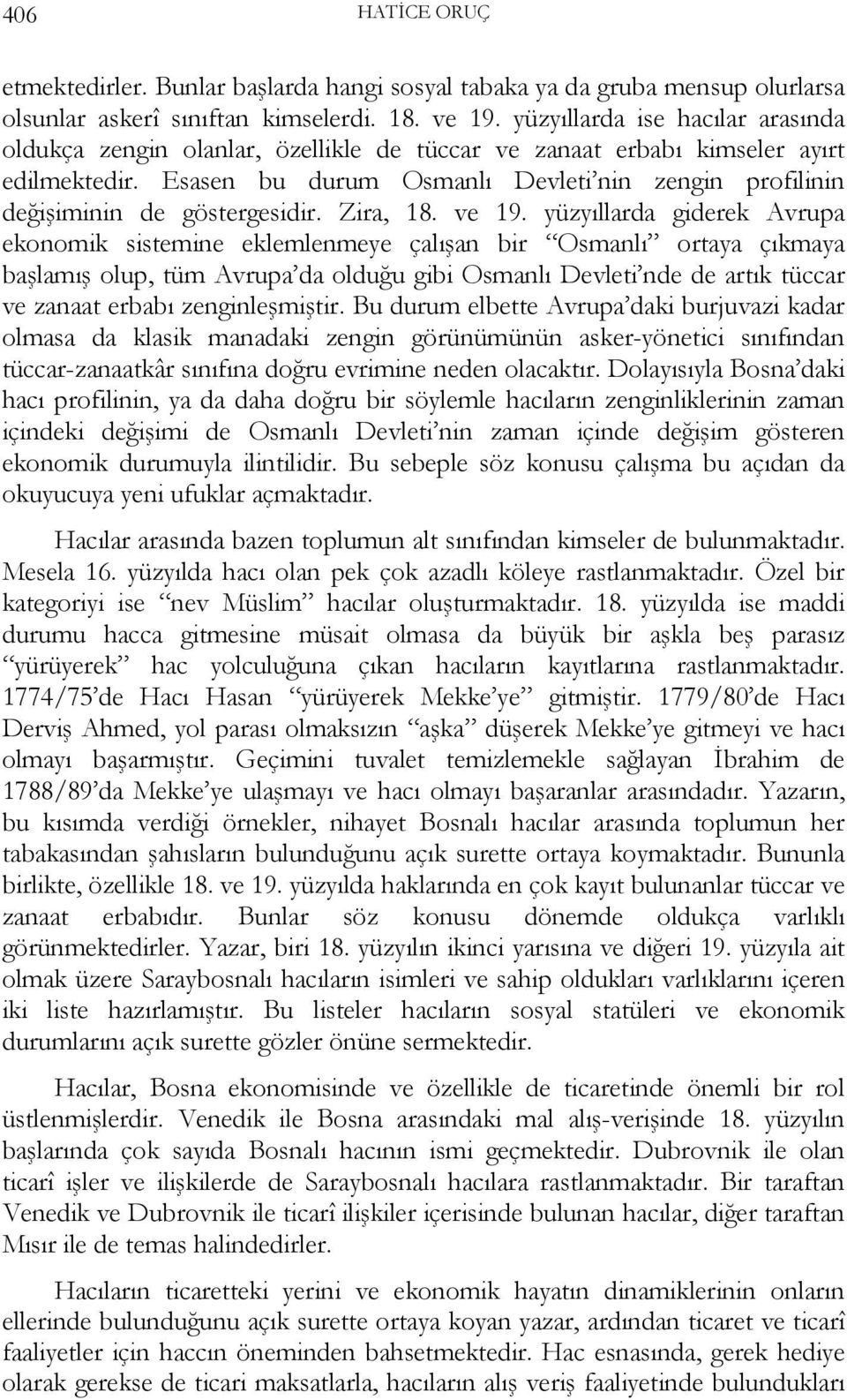 Esasen bu durum Osmanlı Devleti nin zengin profilinin değişiminin de göstergesidir. Zira, 18. ve 19.