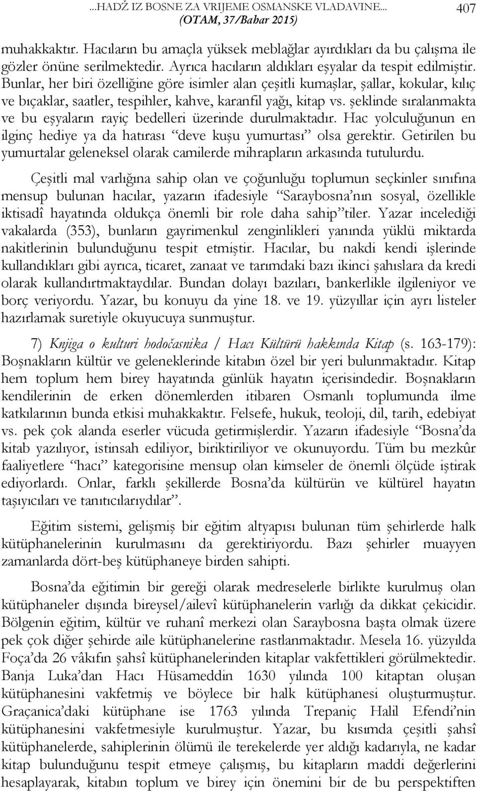 Bunlar, her biri özelliğine göre isimler alan çeşitli kumaşlar, şallar, kokular, kılıç ve bıçaklar, saatler, tespihler, kahve, karanfil yağı, kitap vs.