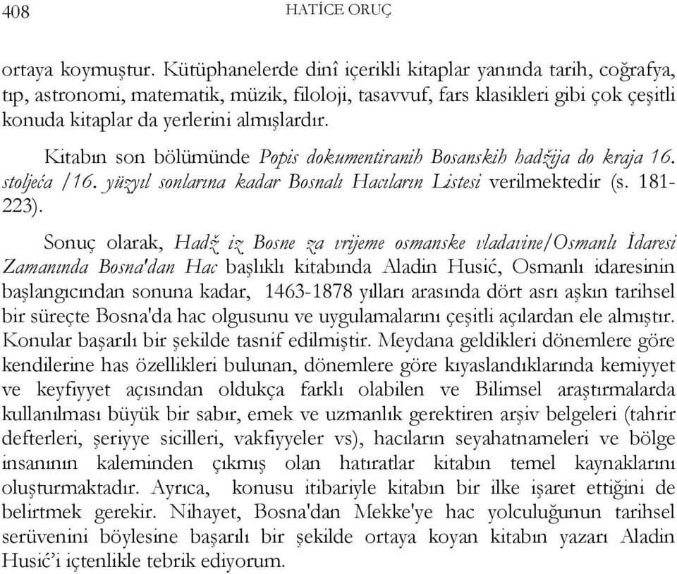 Kitabın son bölümünde Popis dokumentiranih Bosanskih hadžija do kraja 16. stoljeća /16. yüzyıl sonlarına kadar Bosnalı Hacıların Listesi verilmektedir (s. 181-223).