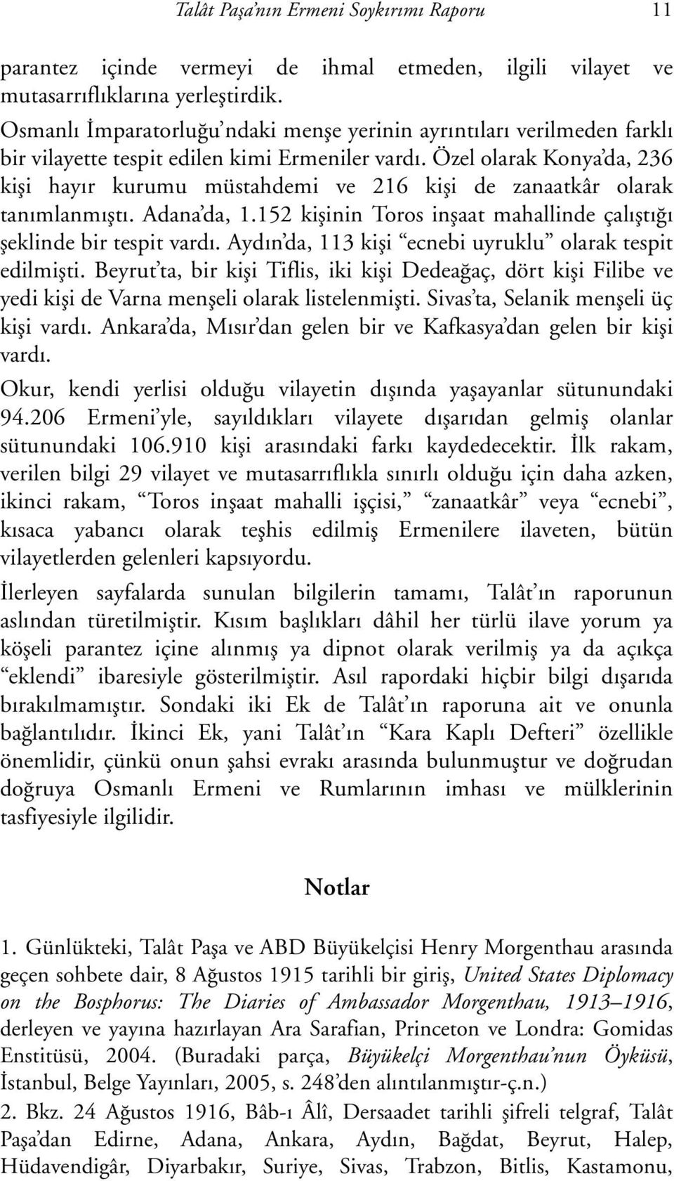 Özel olarak Konya da, 236 kiþi hayýr kurumu müstahdemi ve 216 kiþi de zanaatkâr olarak tanýmlanmýþtý. Adana da, 1.152 kiþinin Toros inþaat mahallinde çalýþtýðý þeklinde bir tespit vardý.