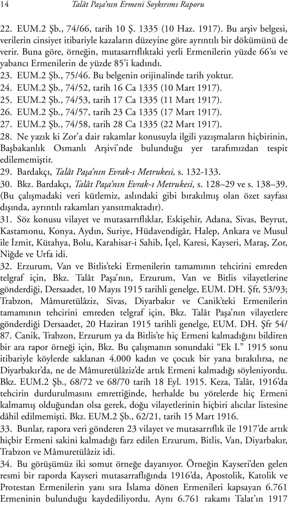 Buna göre, örneðin, mutasarrýflýktaki yerli Ermenilerin yüzde 66 sý ve yabancý Ermenilerin de yüzde 85 i kadýndý. 23. EUM.2 Þb., 75/46. Bu belgenin orijinalinde tarih yoktur. 24. EUM.2 Þb., 74/52, tarih 16 Ca 1335 (10 Mart 1917).