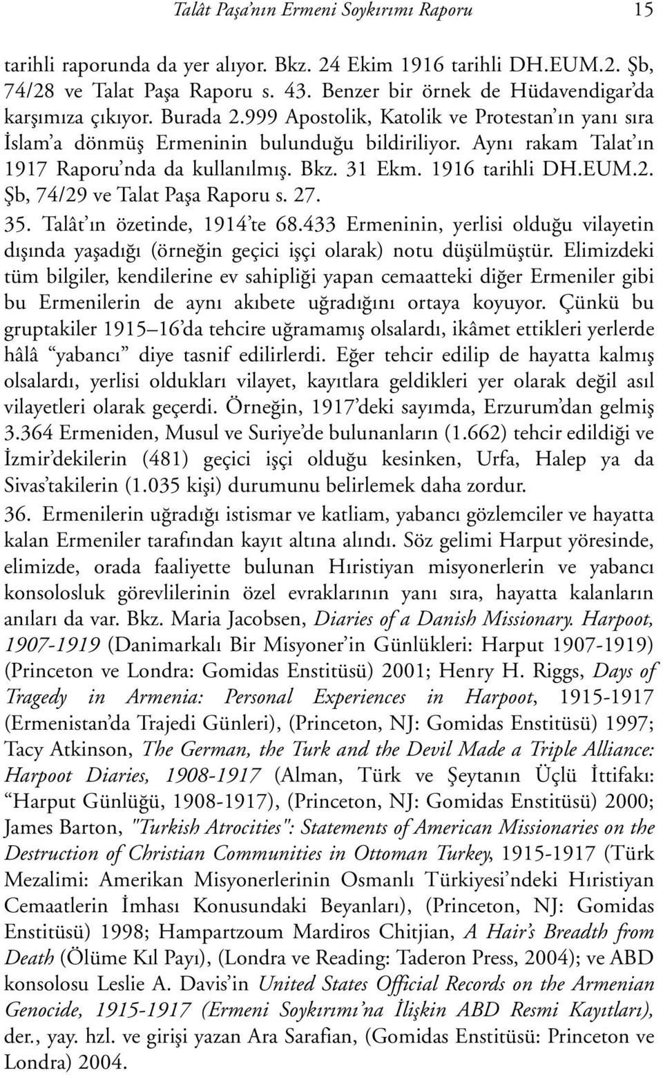 Ayný rakam Talat ýn 1917 Raporu nda da kullanýlmýþ. Bkz. 31 Ekm. 1916 tarihli DH.EUM.2. Þb, 74/29 ve Talat Paþa Raporu s. 27. 35. Talât ýn özetinde, 1914 te 68.