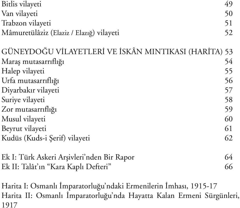 Musul vilayeti 60 Beyrut vilayeti 61 Kudüs (Kuds-i Þerif) vilayeti 62 Ek I: Türk Askeri Arþivleri nden Bir Rapor 64 Ek II: Talât ýn Kara Kaplý