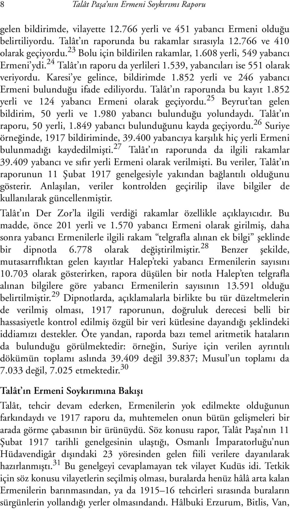 852 yerli ve 246 yabancý Ermeni bulunduðu ifade ediliyordu. Talât ýn raporunda bu kayýt 1.852 yerli ve 124 yabancý Ermeni olarak geçiyordu. 25 Beyrut tan gelen bildirim, 50 yerli ve 1.