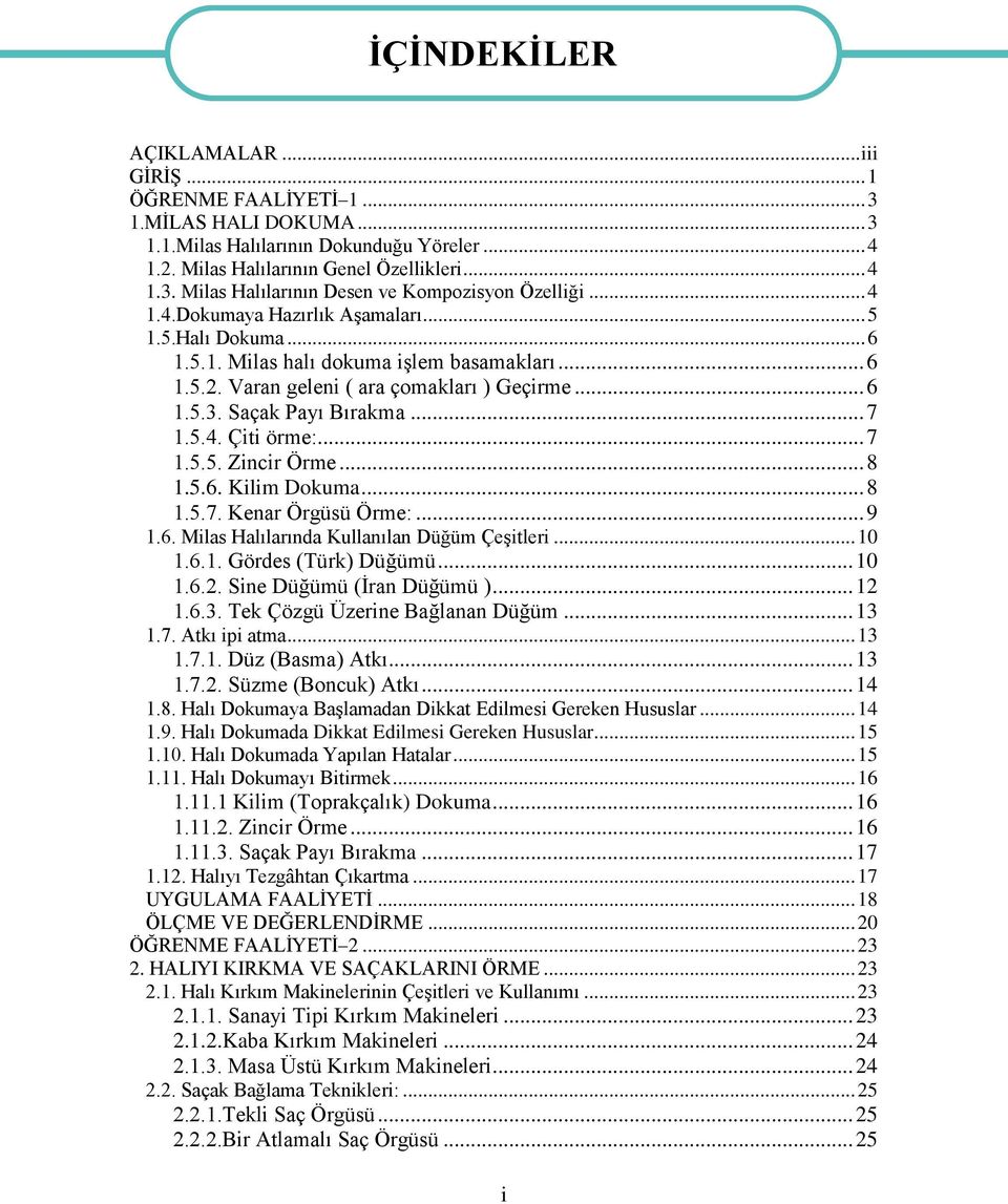 .. 7 1.5.5. Zincir Örme... 8 1.5.6. Kilim Dokuma... 8 1.5.7. Kenar Örgüsü Örme:... 9 1.6. Milas Halılarında Kullanılan Düğüm Çeşitleri... 10 1.6.1. Gördes (Türk) Düğümü... 10 1.6.2.