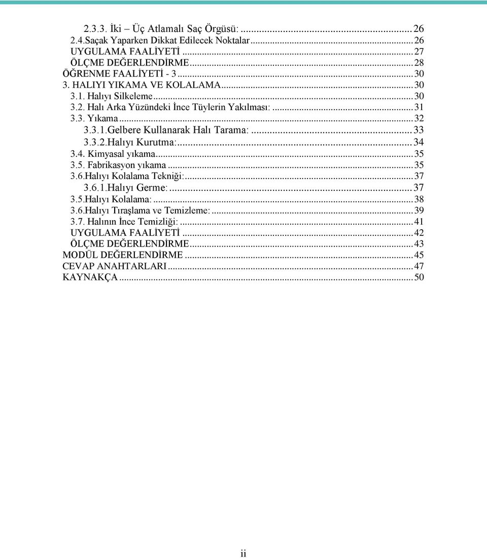 .. 34 3.4. Kimyasal yıkama... 35 3.5. Fabrikasyon yıkama... 35 3.6.Halıyı Kolalama Tekniği:... 37 3.6.1.Halıyı Germe:... 37 3.5.Halıyı Kolalama:... 38 3.6.Halıyı Tıraşlama ve Temizleme:.