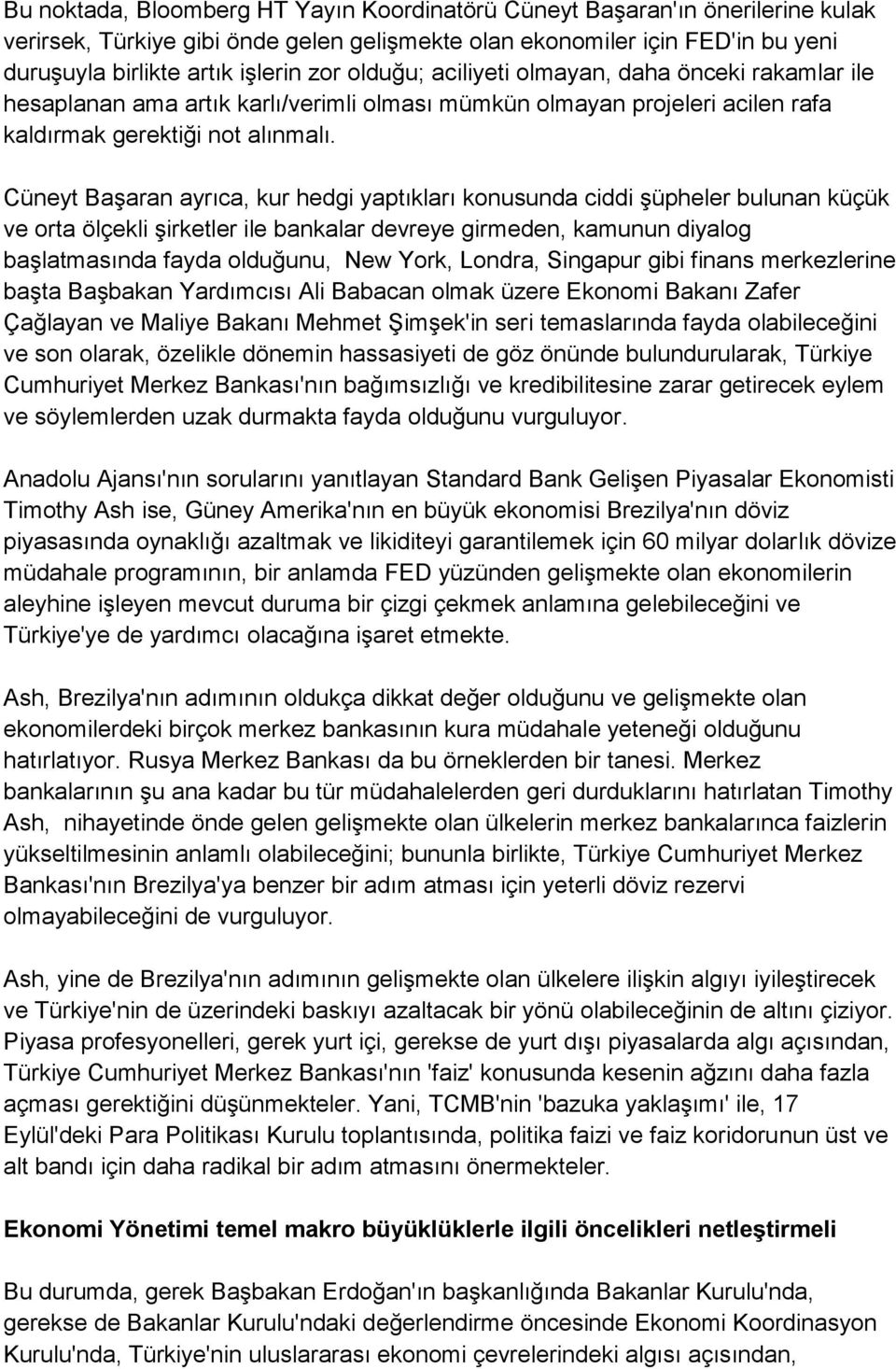 Cüneyt Başaran ayrıca, kur hedgi yaptıkları konusunda ciddi şüpheler bulunan küçük ve orta ölçekli şirketler ile bankalar devreye girmeden, kamunun diyalog başlatmasında fayda olduğunu, New York,