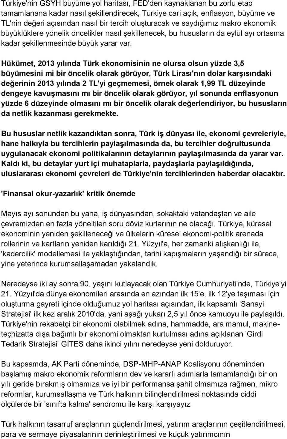 Hükümet, 2013 yılında Türk ekonomisinin ne olursa olsun yüzde 3,5 büyümesini mi bir öncelik olarak görüyor, Türk Lirası'nın dolar karşısındaki değerinin 2013 yılında 2 TL'yi geçmemesi, örnek olarak