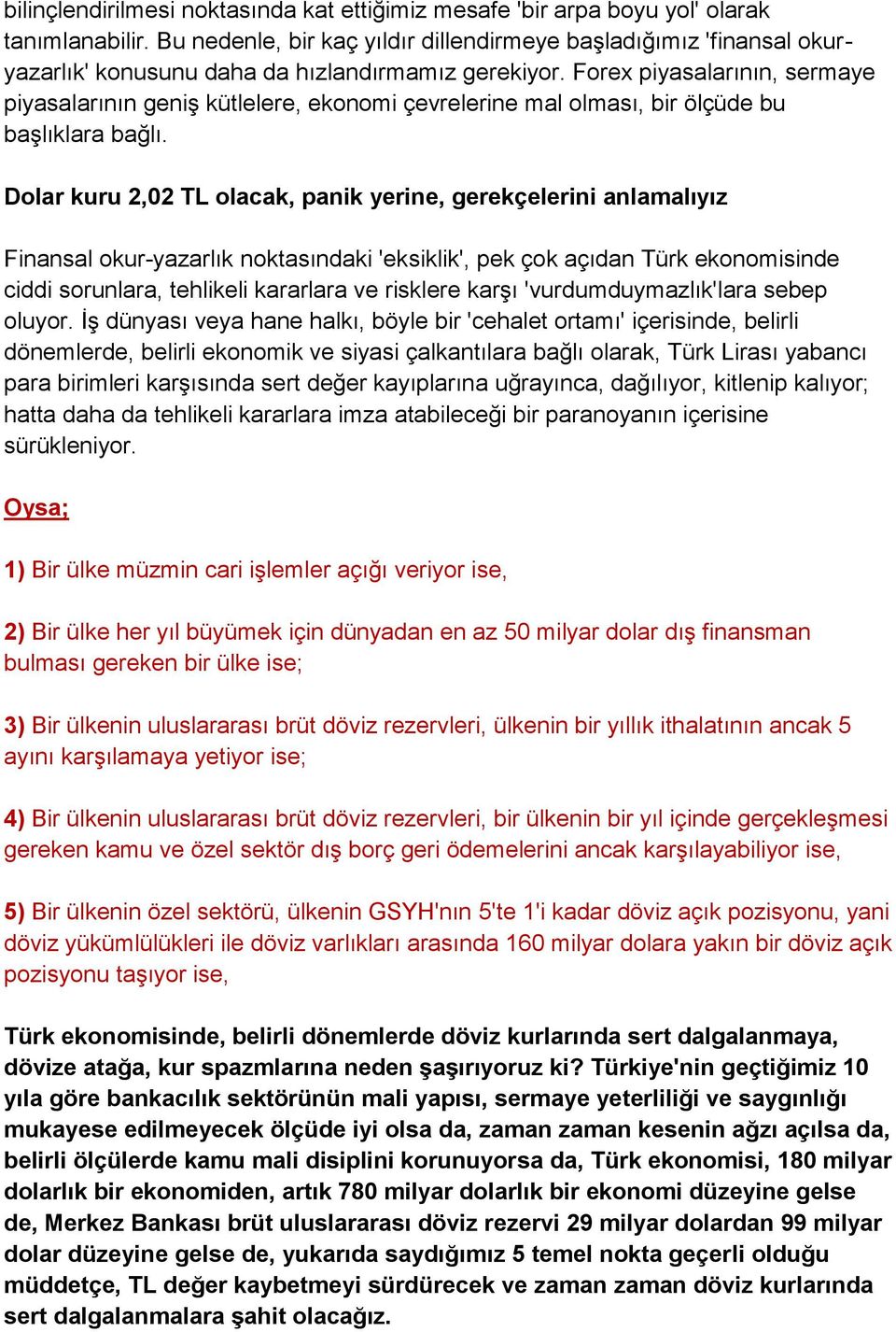 Forex piyasalarının, sermaye piyasalarının geniş kütlelere, ekonomi çevrelerine mal olması, bir ölçüde bu başlıklara bağlı.