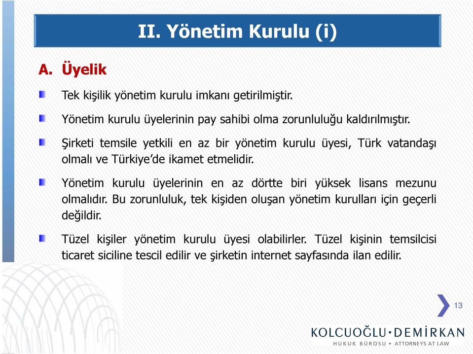 Şirketi temsile yetkili en az bir yönetim kurulu üyesi, Türk vatandaşı olmalı ve Türkiye de ikamet etmelidir.