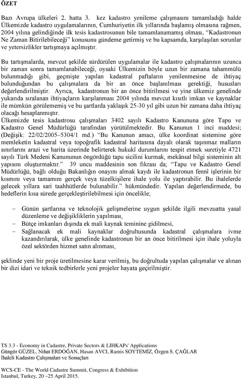 tamamlanamamış olması, Kadastronun Ne Zaman Bitirilebileceği konusunu gündeme getirmiş ve bu kapsamda, karşılaşılan sorunlar ve yetersizlikler tartışmaya açılmıştır.