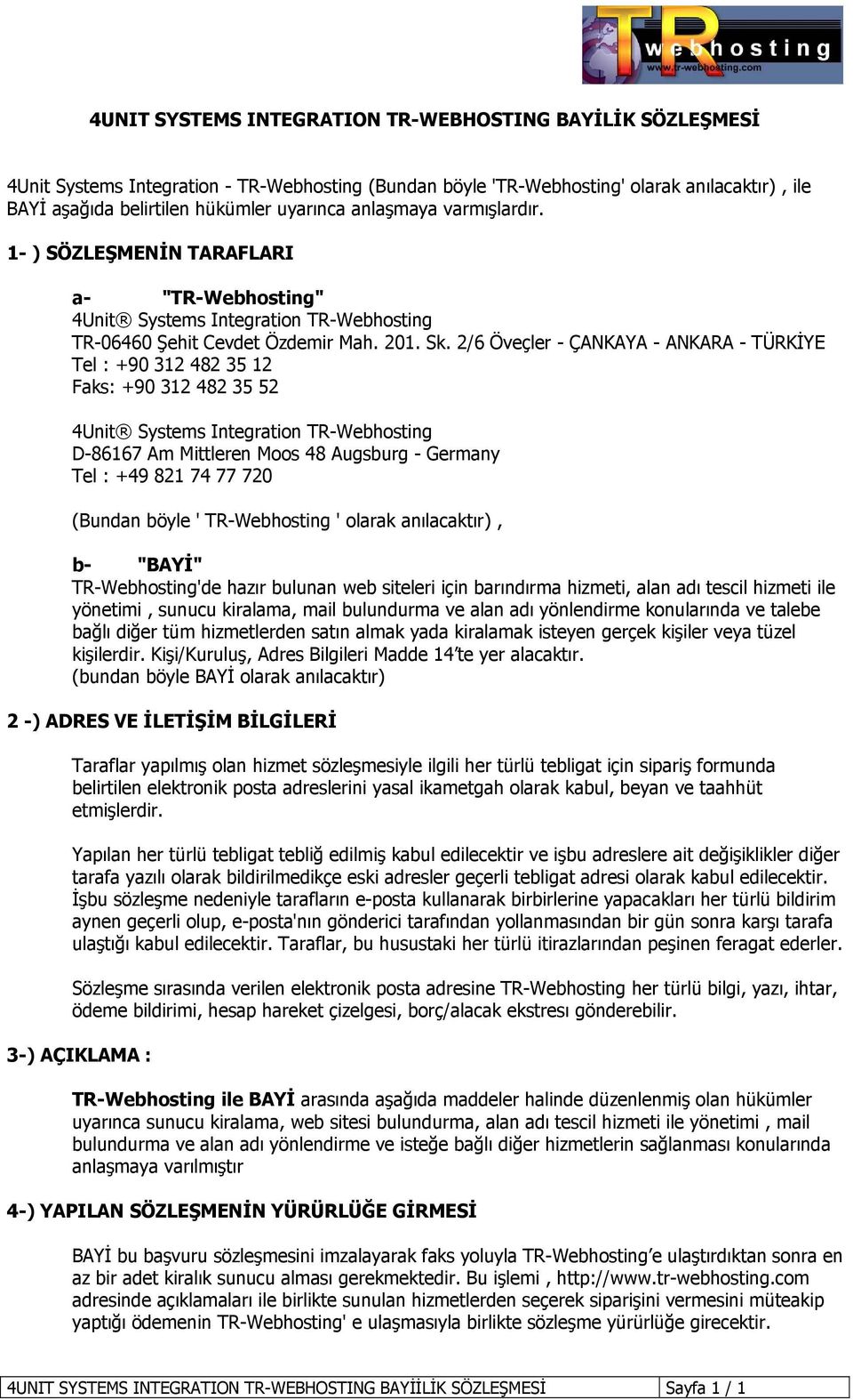 2/6 Öveçler - ÇANKAYA - ANKARA - TÜRKİYE Tel : +90 312 482 35 12 Faks: +90 312 482 35 52 4Unit Systems Integration TR-Webhosting D-86167 Am Mittleren Moos 48 Augsburg - Germany Tel : +49 821 74 77