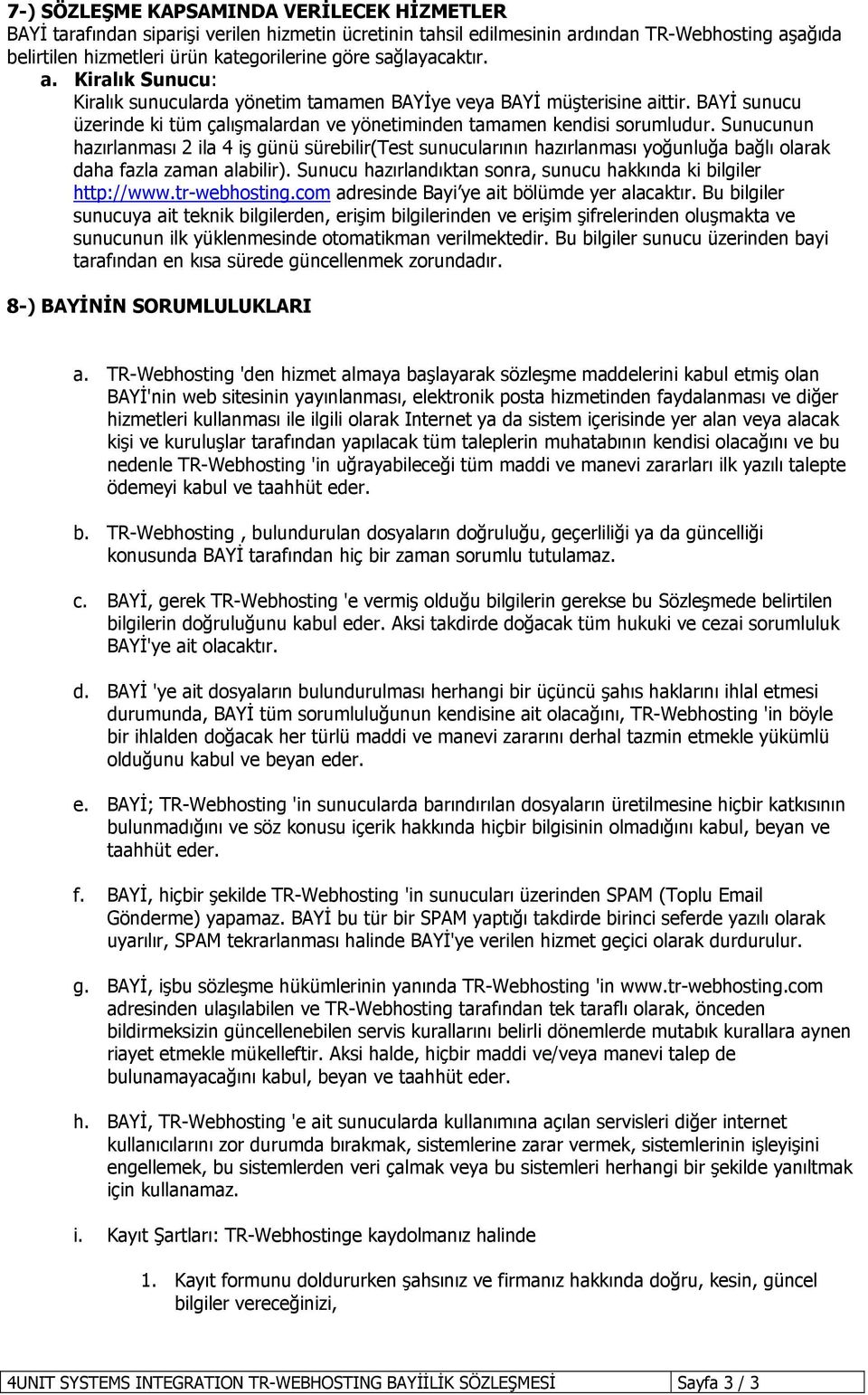 Sunucunun hazırlanması 2 ila 4 iş günü sürebilir(test sunucularının hazırlanması yoğunluğa bağlı olarak daha fazla zaman alabilir). Sunucu hazırlandıktan sonra, sunucu hakkında ki bilgiler http://www.