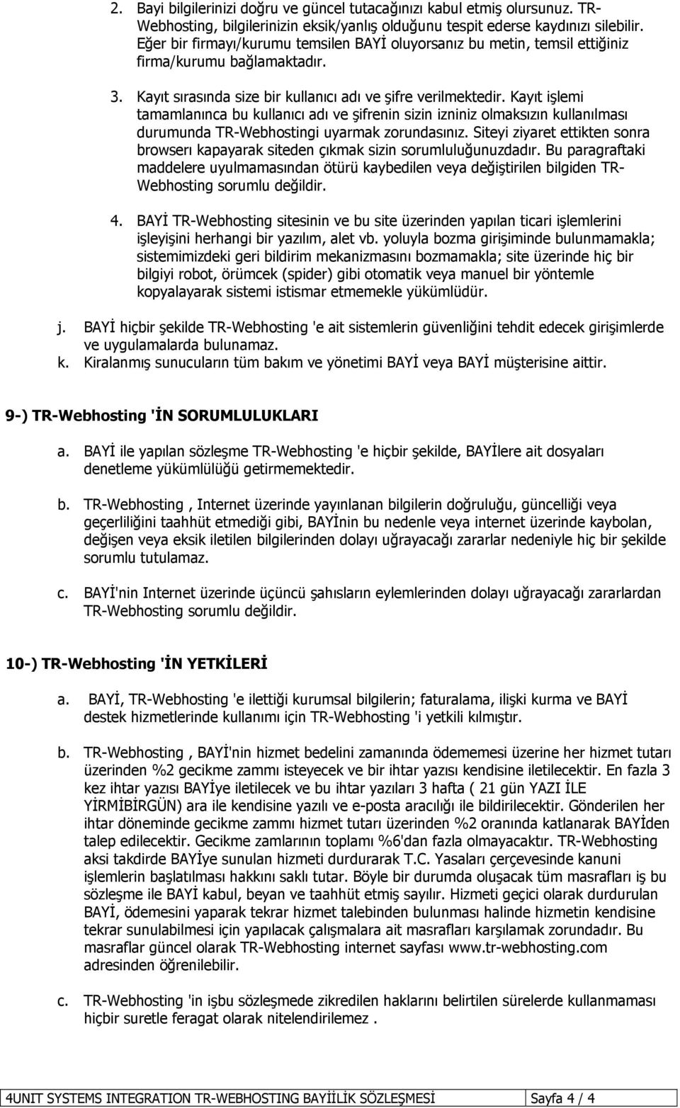 Kayıt işlemi tamamlanınca bu kullanıcı adı ve şifrenin sizin izniniz olmaksızın kullanılması durumunda TR-Webhostingi uyarmak zorundasınız.