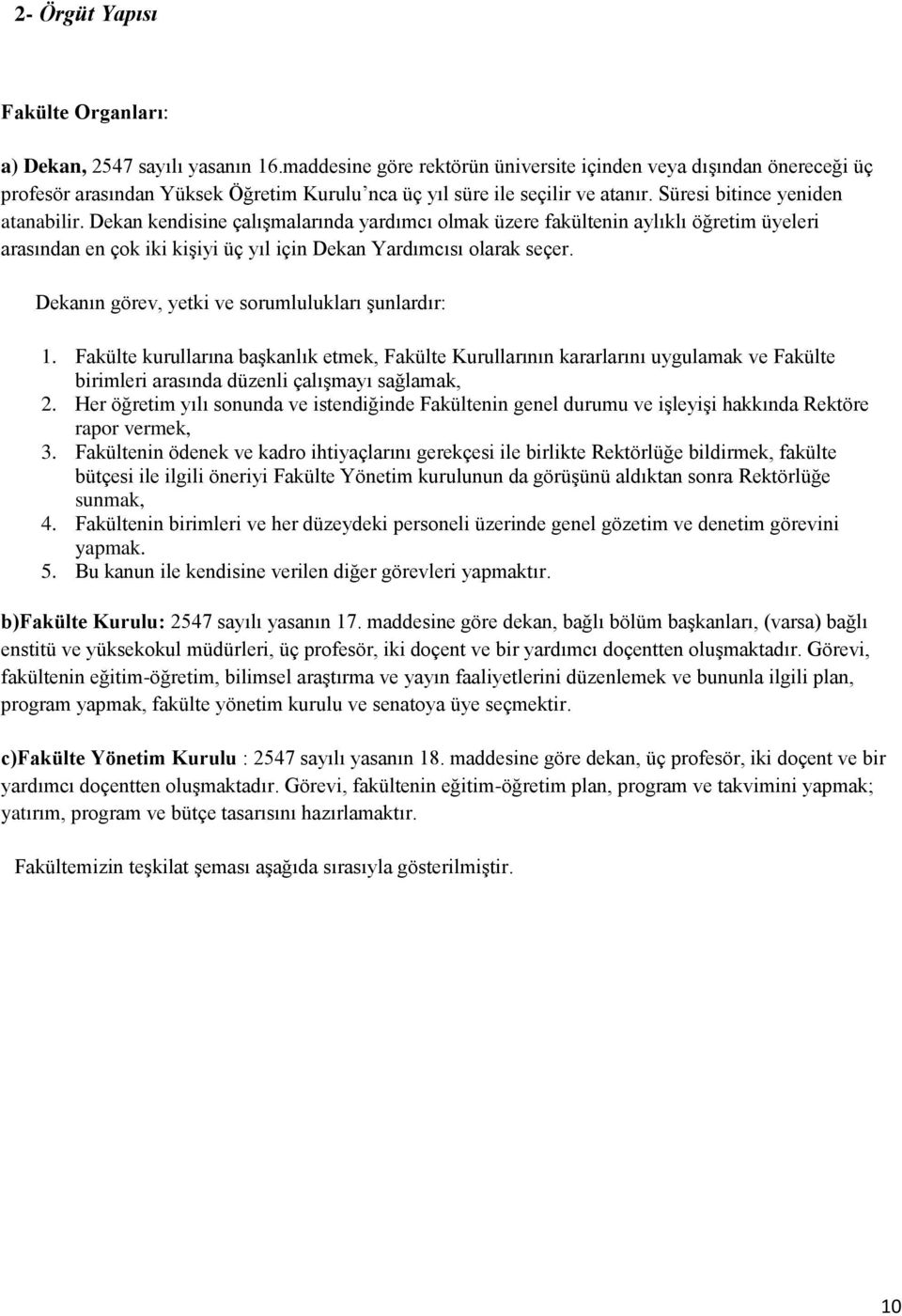 Dekan kendisine çalışmalarında yardımcı olmak üzere fakültenin aylıklı öğretim üyeleri arasından en çok iki kişiyi üç yıl için Dekan Yardımcısı olarak seçer.