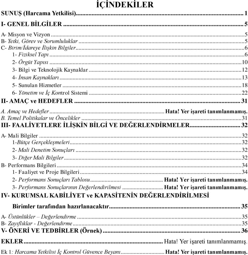 Amaç ve Hedefler... Hata! Yer işareti tanımlanmamış. B. Temel Politikalar ve Öncelikler... 31 III- FAALİYETLERE İLİŞKİN BİLGİ VE DEĞERLENDİRMELER... 32 A- Mali Bilgiler... 32 1-Bütçe Gerçekleşmeleri.