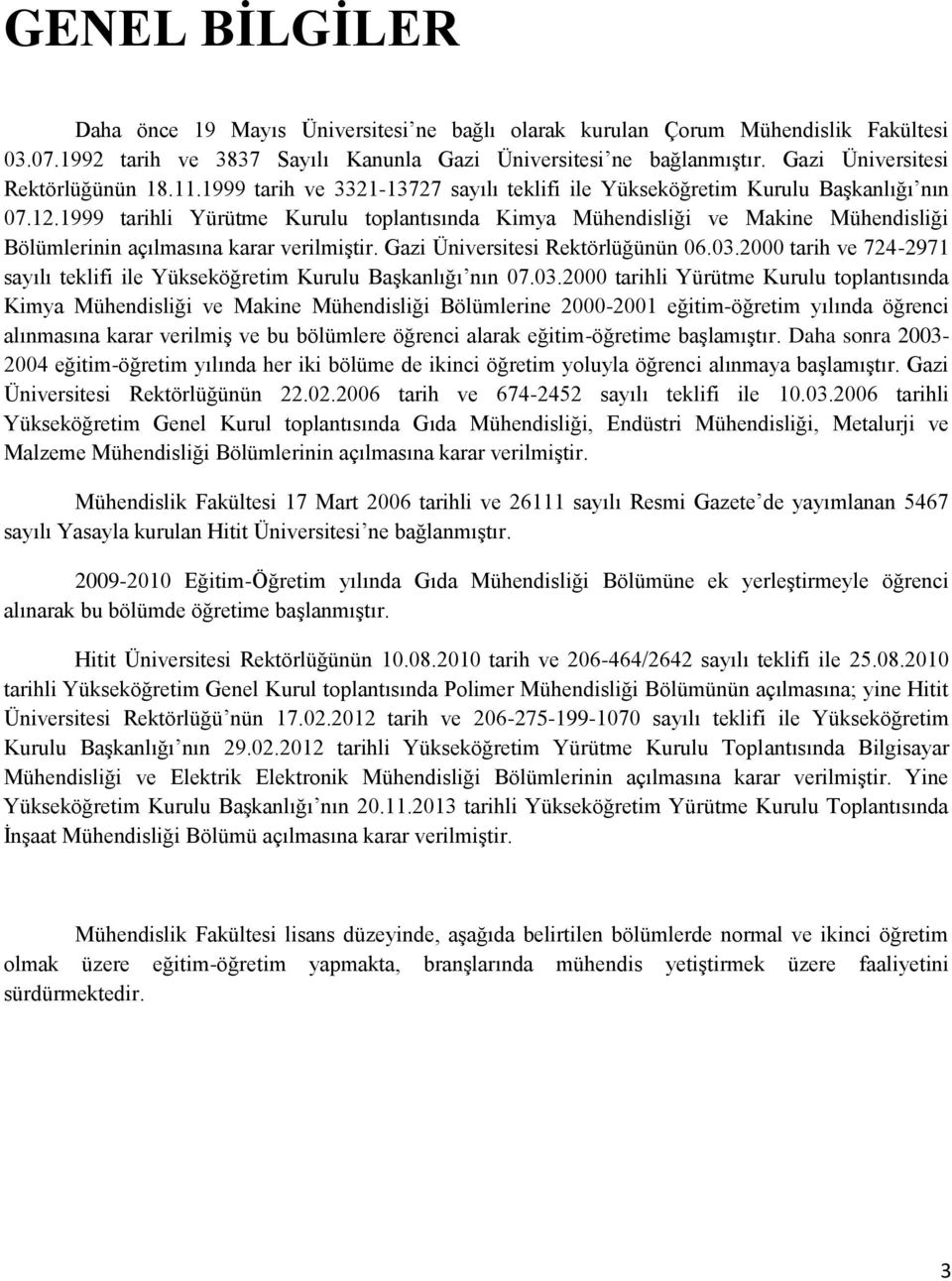 1999 tarihli Yürütme Kurulu toplantısında Kimya Mühendisliği ve Makine Mühendisliği Bölümlerinin açılmasına karar verilmiştir. Gazi Üniversitesi Rektörlüğünün 06.03.