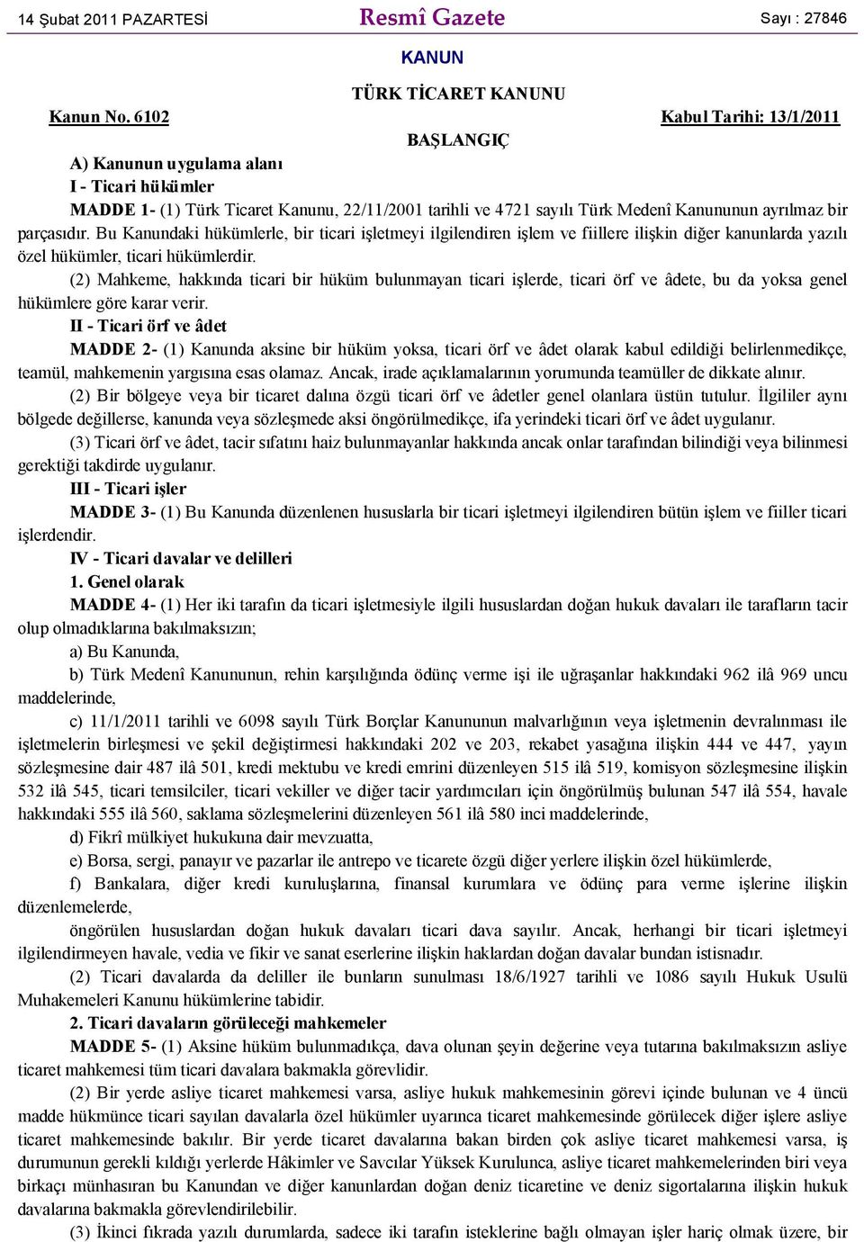 Bu Kanundaki hükümlerle, bir ticari işletmeyi ilgilendiren işlem ve fiillere ilişkin diğer kanunlarda yazılı özel hükümler, ticari hükümlerdir.