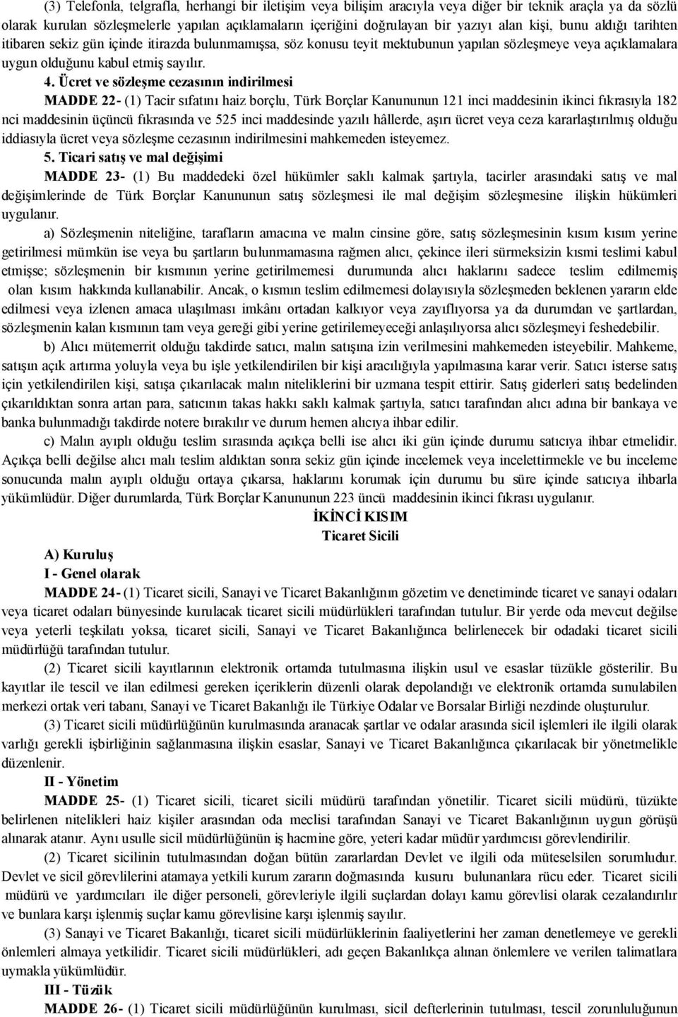 Ücret ve sözleşme cezasının indirilmesi MADDE 22- (1) Tacir sıfatını haiz borçlu, Türk Borçlar Kanununun 121 inci maddesinin ikinci fıkrasıyla 182 nci maddesinin üçüncü fıkrasında ve 525 inci