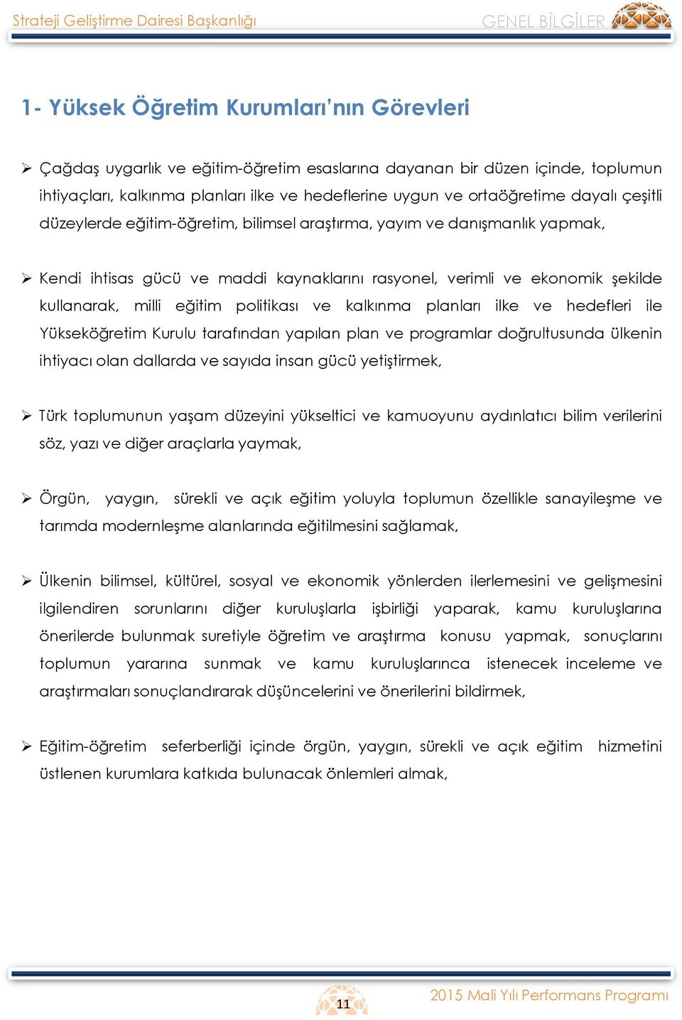 verimli ve ekonomik şekilde kullanarak, milli eğitim politikası ve kalkınma planları ilke ve hedefleri ile Yükseköğretim Kurulu tarafından yapılan plan ve programlar doğrultusunda ülkenin ihtiyacı