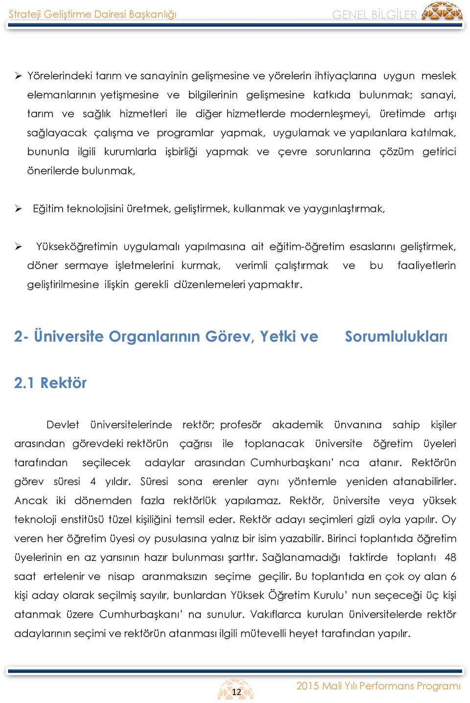 kurumlarla işbirliği yapmak ve çevre sorunlarına çözüm getirici önerilerde bulunmak, Eğitim teknolojisini üretmek, geliştirmek, kullanmak ve yaygınlaştırmak, Yükseköğretimin uygulamalı yapılmasına