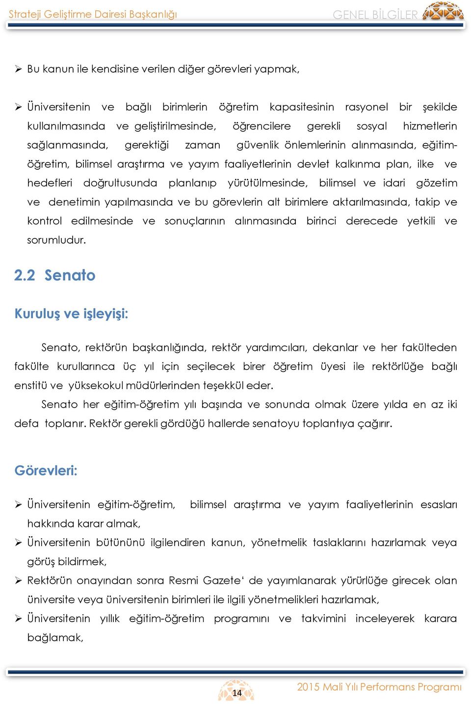 faaliyetlerinin devlet kalkınma plan, ilke ve hedefleri doğrultusunda planlanıp yürütülmesinde, bilimsel ve idari gözetim ve denetimin yapılmasında ve bu görevlerin alt birimlere aktarılmasında,