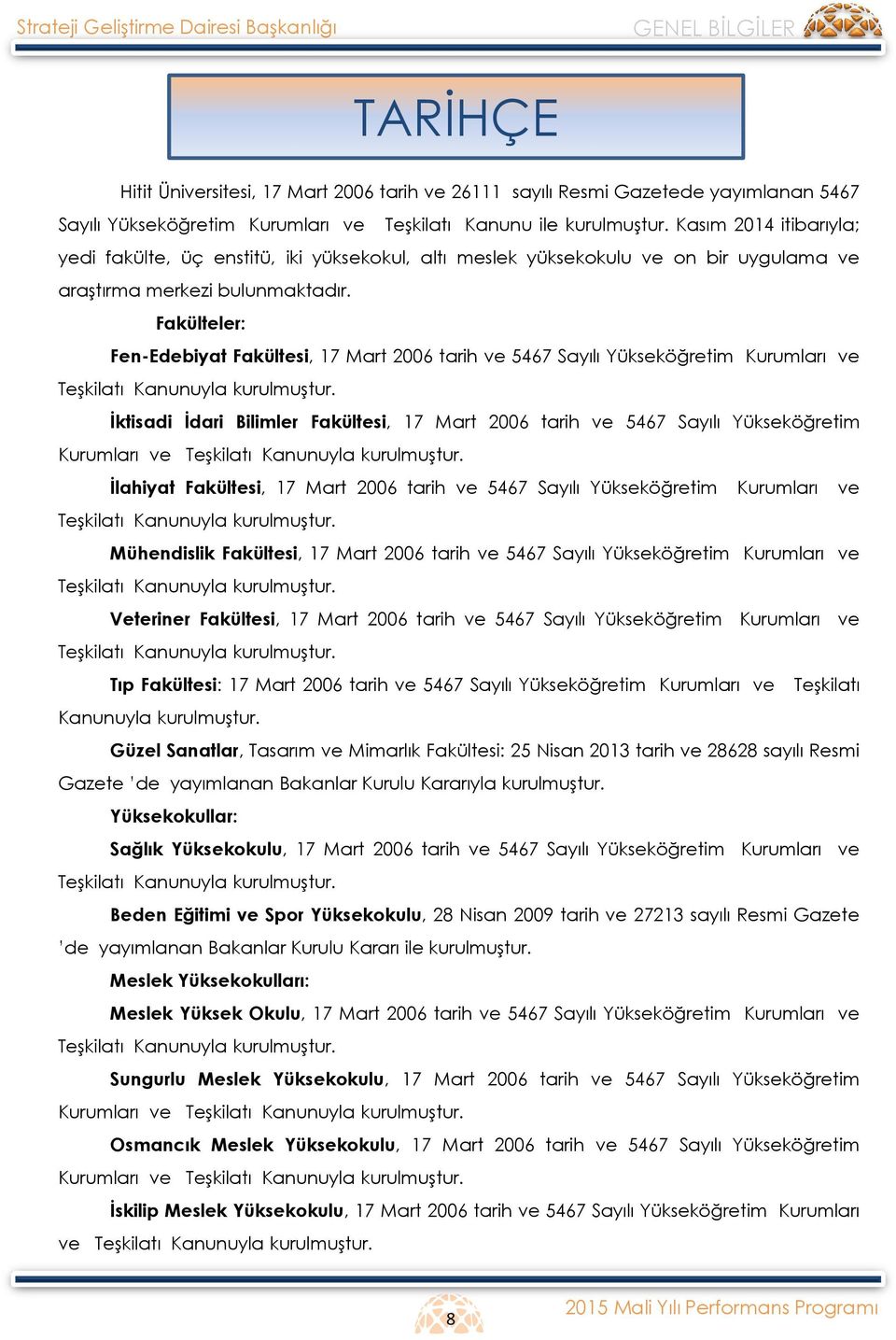 Fakülteler: Fen-Edebiyat Fakültesi, 17 Mart 2006 tarih ve 5467 Sayılı Yükseköğretim Kurumları ve Teşkilatı Kanunuyla kurulmuştur.